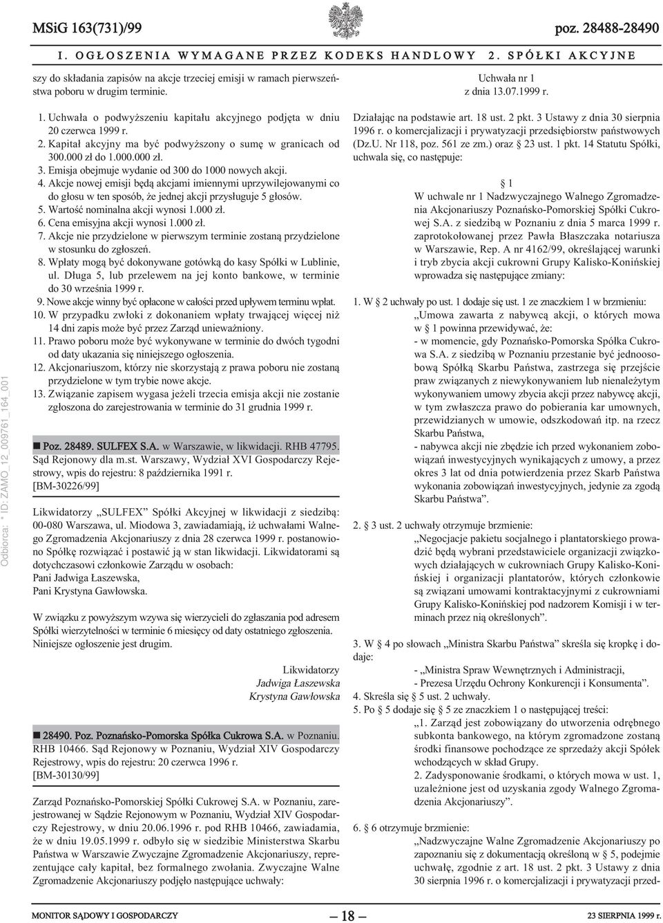 z dnia 13.07.1999 r. 1. Uchwała o podwyższeniu kapitału akcyjnego podjęta w dniu 20 czerwca 1999 r. 2. Kapitał akcyjny ma być podwyższony o sumę w granicach od 30