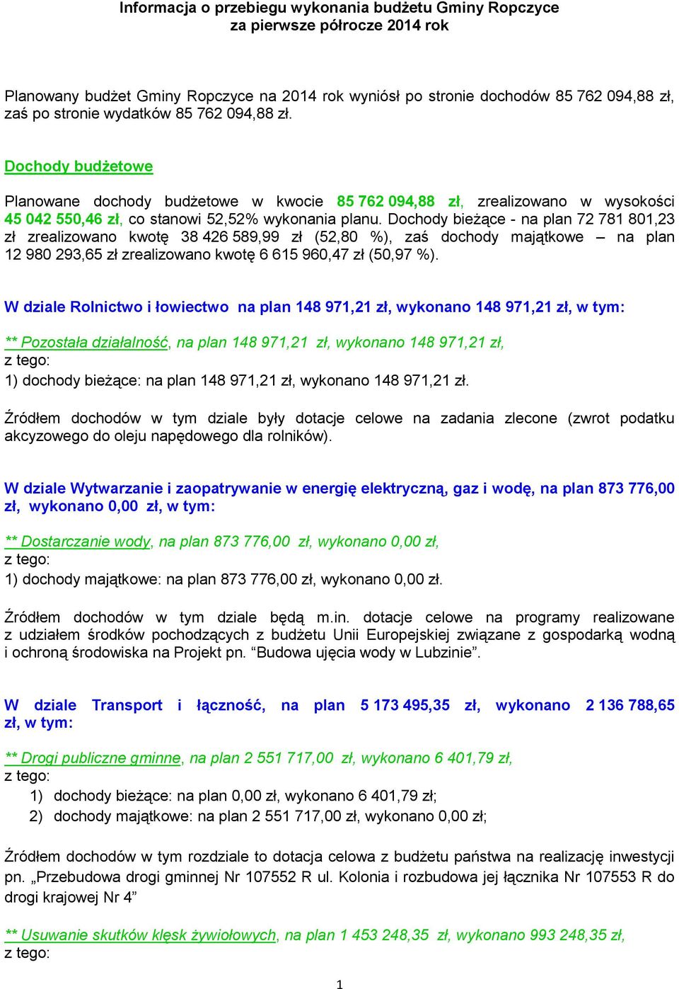 Dochody bieżące - na plan 72 781 801,23 zł zrealizowano kwotę 38 426 589,99 zł (52,80 %), zaś dochody majątkowe na plan 12 980 293,65 zł zrealizowano kwotę 6 615 960,47 zł (50,97 %).