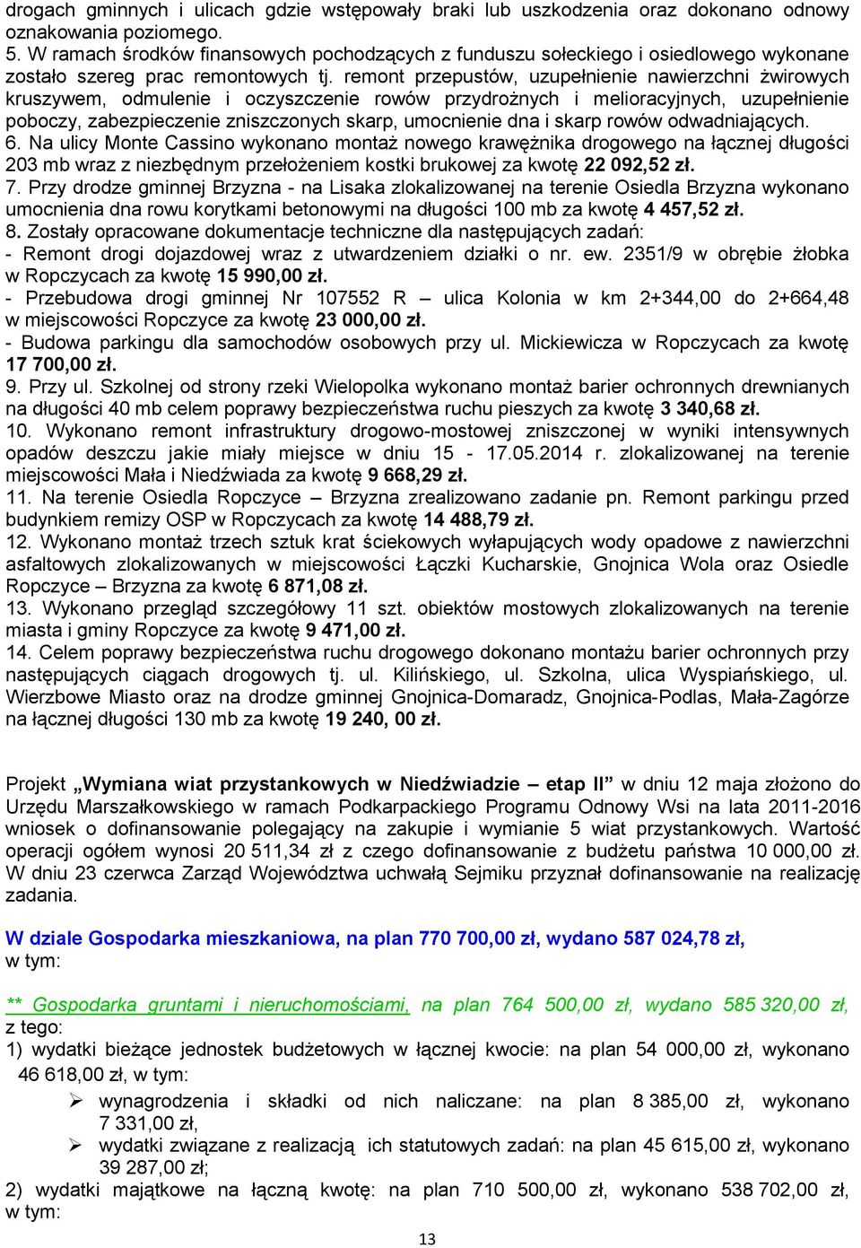 remont przepustów, uzupełnienie nawierzchni żwirowych kruszywem, odmulenie i oczyszczenie rowów przydrożnych i melioracyjnych, uzupełnienie poboczy, zabezpieczenie zniszczonych skarp, umocnienie dna