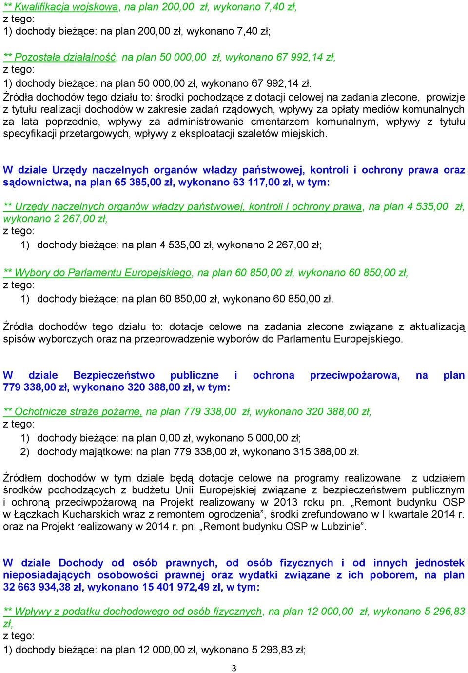 Źródła dochodów tego działu to: środki pochodzące z dotacji celowej na zadania zlecone, prowizje z tytułu realizacji dochodów w zakresie zadań rządowych, wpływy za opłaty mediów komunalnych za lata