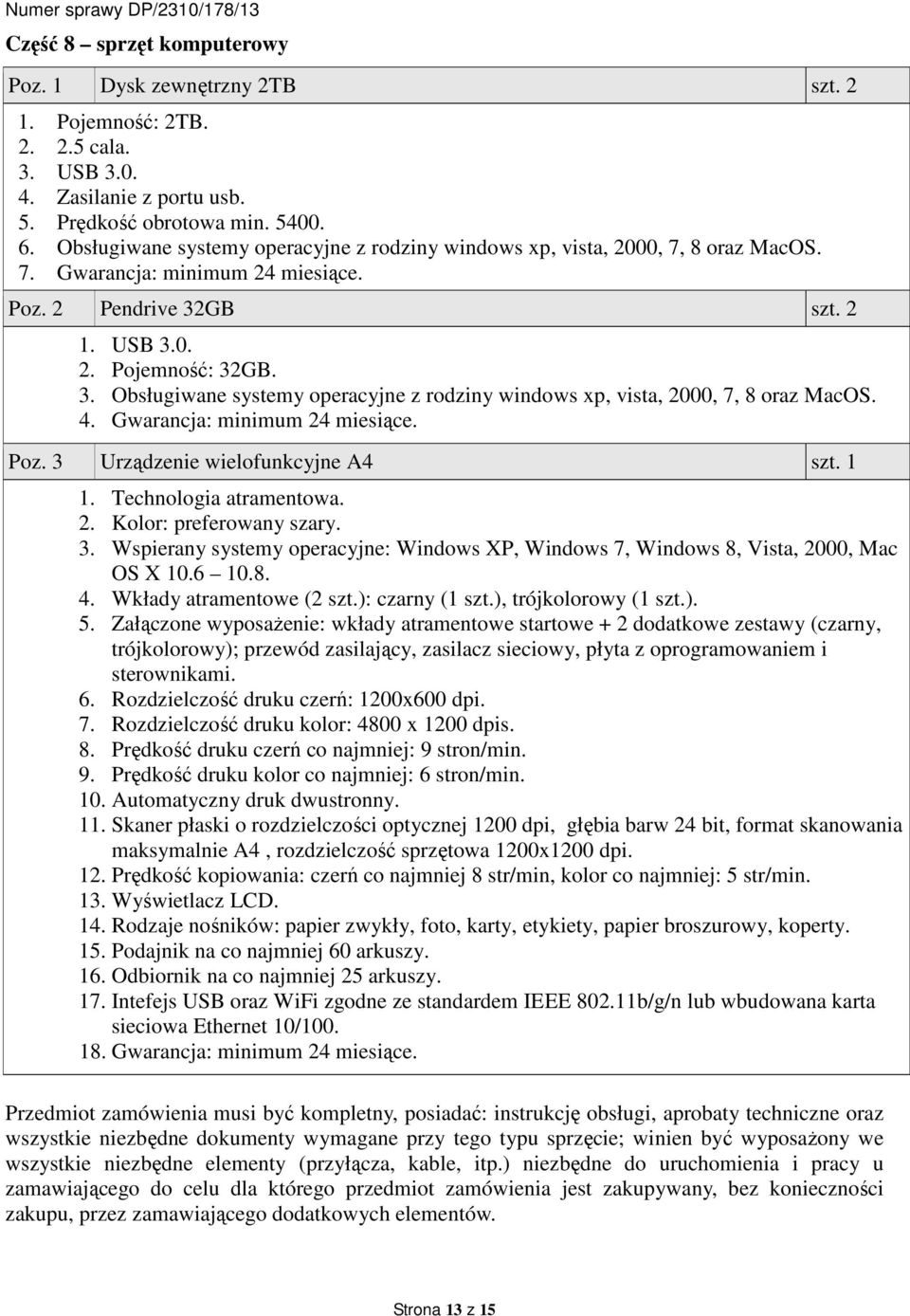 GB szt. 2 1. USB 3.0. 2. Pojemność: 32GB. 3. Obsługiwane systemy operacyjne z rodziny windows xp, vista, 2000, 7, 8 oraz MacOS. 4. Gwarancja: minimum 24 miesiące. Poz.