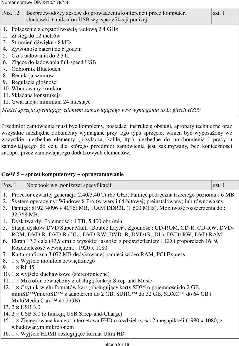 Wbudowany korektor 11. Składana konstrukcja 12. Gwarancja: minimum 24 miesiące Model sprzętu spełniający zdaniem zamawiającego w/w wymagania to Logitech H800 szt.