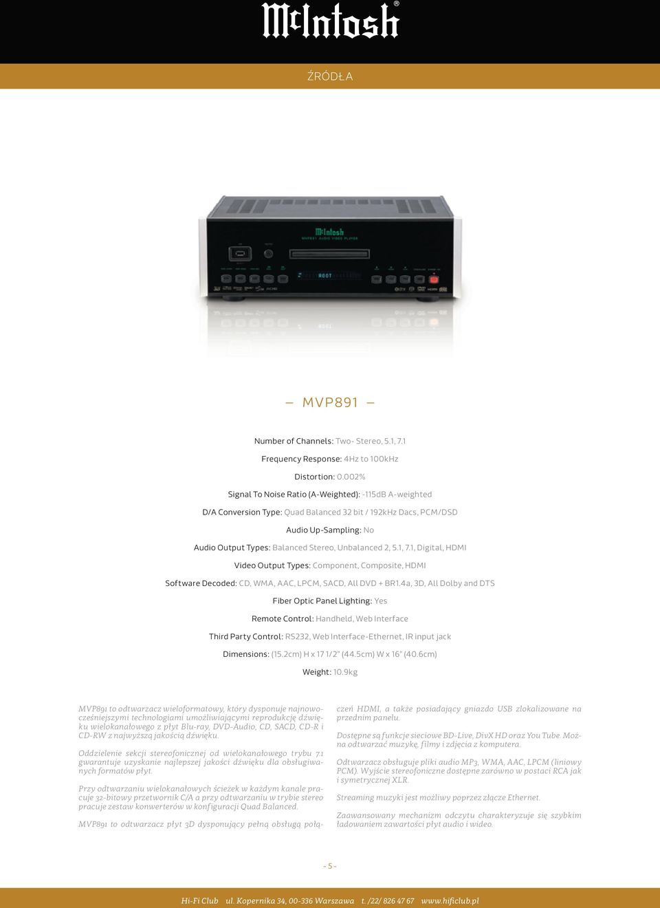 1, 7.1, Digital, HDMI Video Output Types: Component, Composite, HDMI Software Decoded: CD, WMA, AAC, LPCM, SACD, All DVD + BR1.