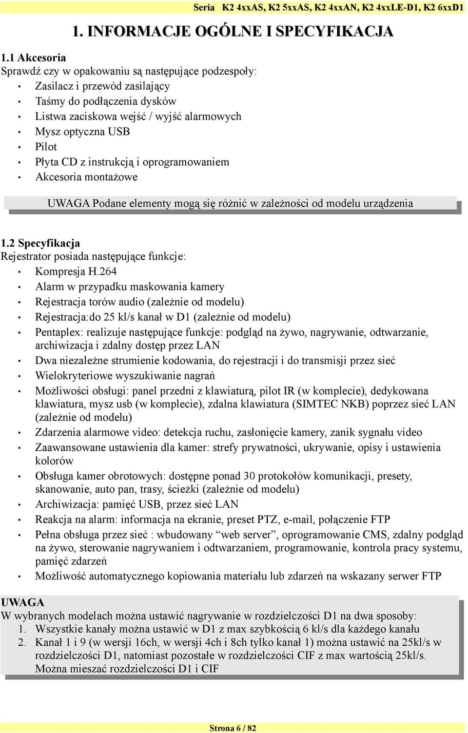 instrukcją i oprogramowaniem Akcesoria montażowe UWAGA Podane elementy mogą się różnić w zależności od modelu urządzenia 1.2 Specyfikacja Rejestrator posiada następujące funkcje: Kompresja H.