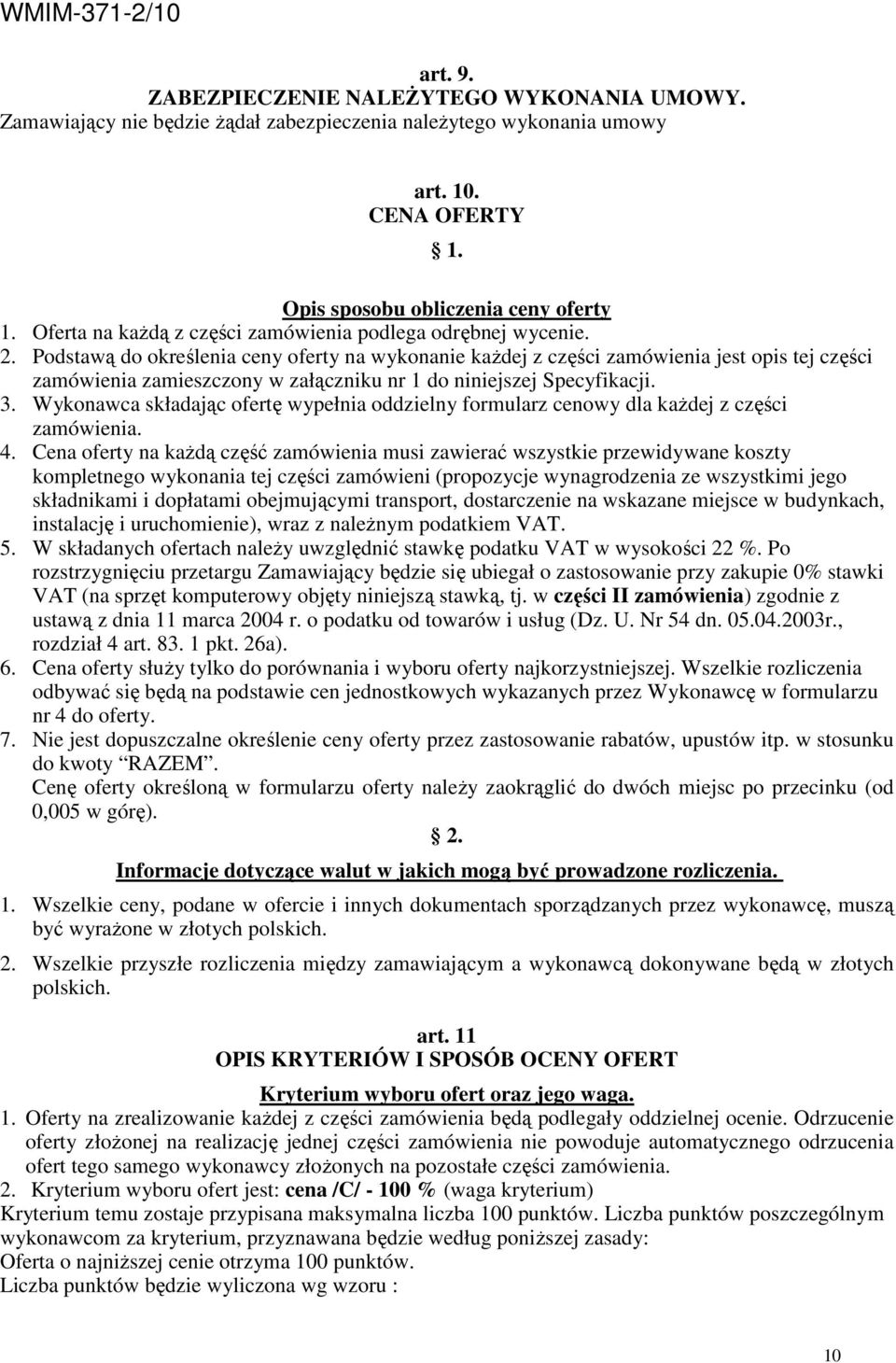 Podstawą do określenia ceny oferty na wykonanie kaŝdej z części zamówienia jest opis tej części zamówienia zamieszczony w załączniku nr 1 do niniejszej Specyfikacji. 3.