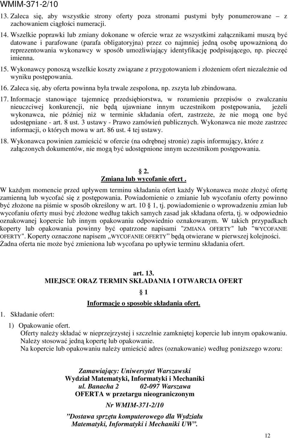 wykonawcy w sposób umoŝliwiający identyfikację podpisującego, np. pieczęć imienna. 15. Wykonawcy ponoszą wszelkie koszty związane z przygotowaniem i złoŝeniem ofert niezaleŝnie od wyniku postępowania.