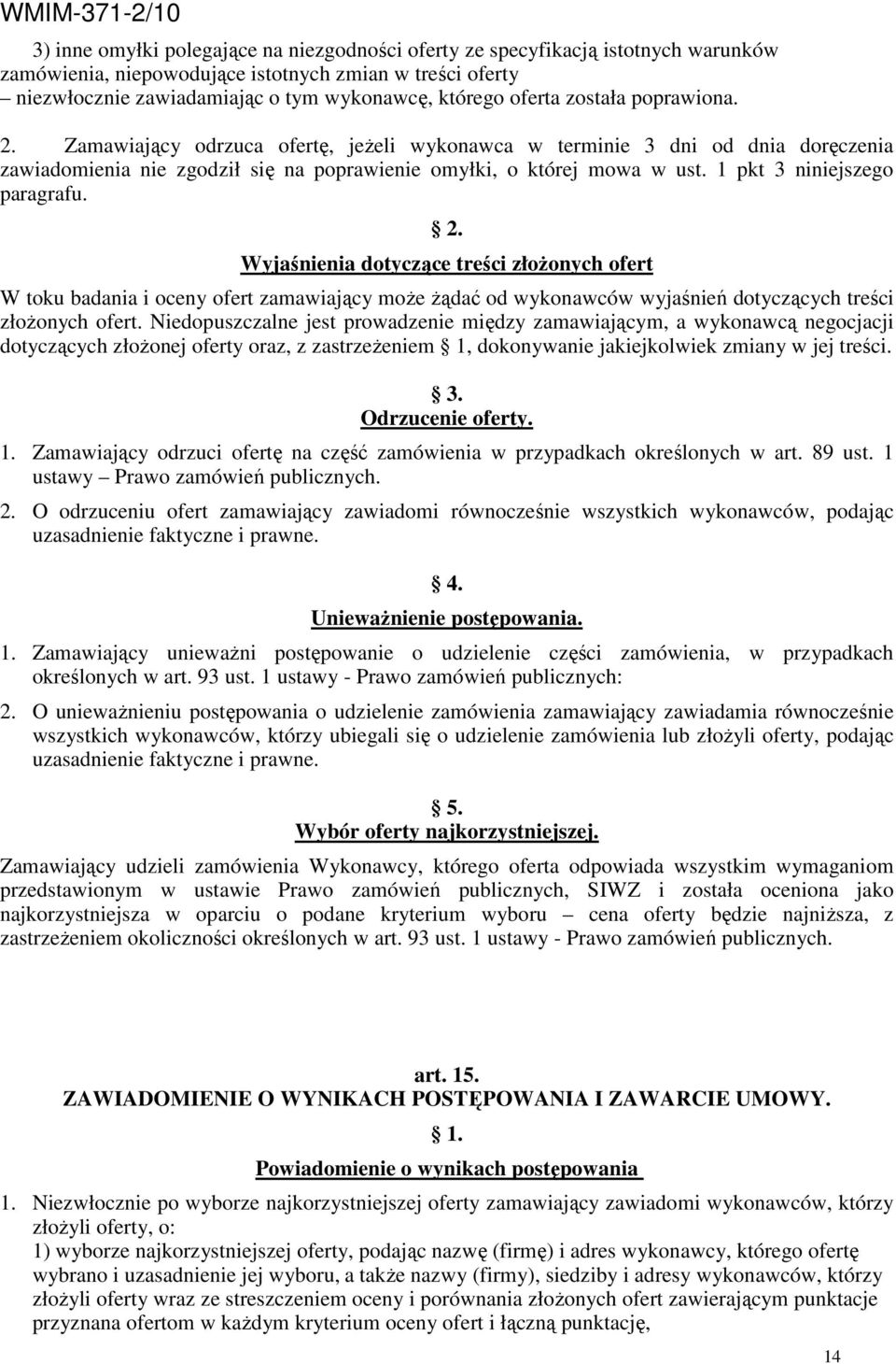 1 pkt 3 niniejszego paragrafu. 2. Wyjaśnienia dotyczące treści złoŝonych ofert W toku badania i oceny ofert zamawiający moŝe Ŝądać od wykonawców wyjaśnień dotyczących treści złoŝonych ofert.