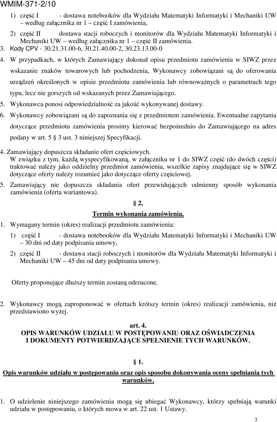 W przypadkach, w których Zamawiający dokonał opisu przedmiotu zamówienia w SIWZ przez wskazanie znaków towarowych lub pochodzenia, Wykonawcy zobowiązani są do oferowania urządzeń określonych w opisie