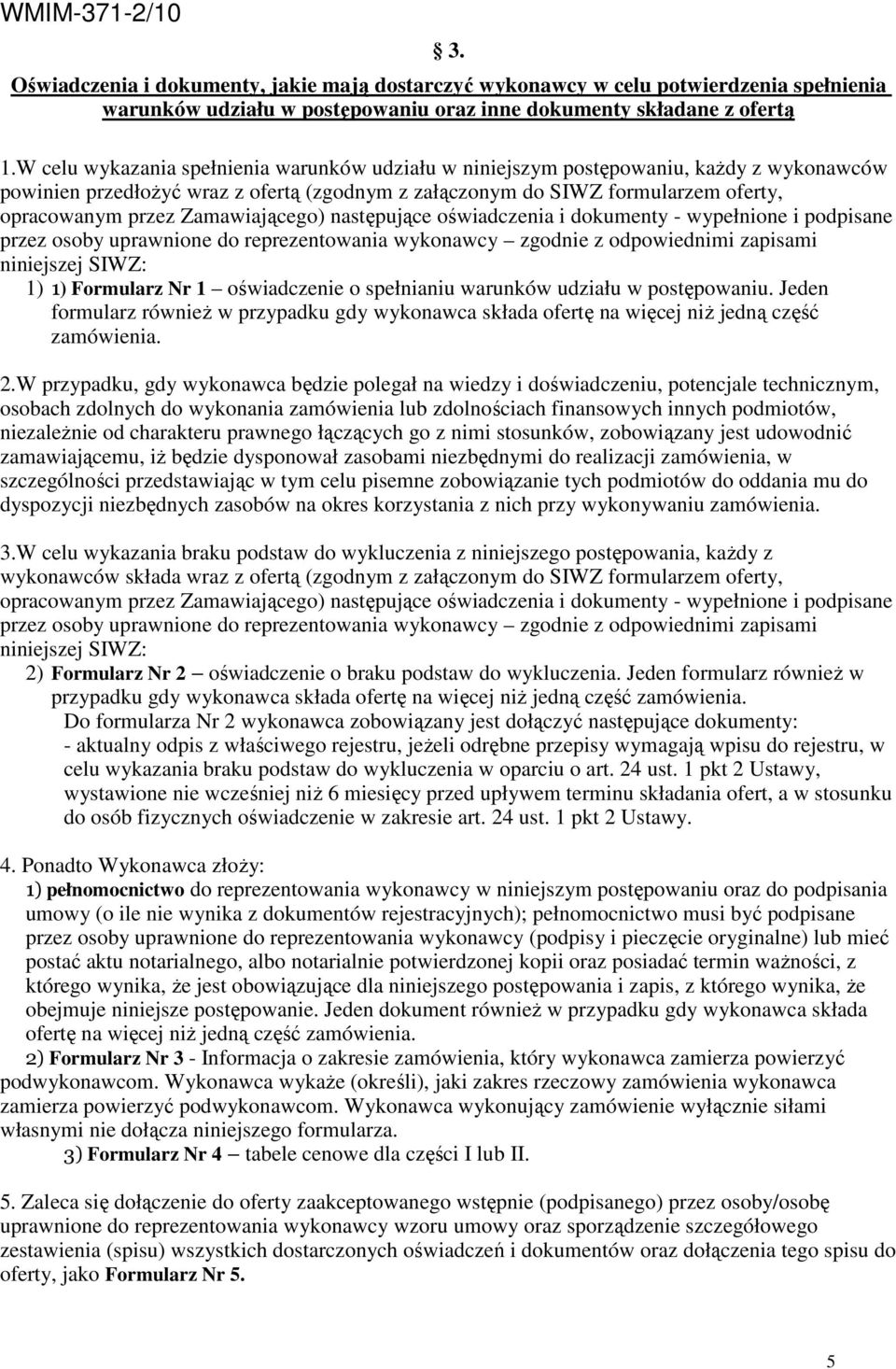 Zamawiającego) następujące oświadczenia i dokumenty - wypełnione i podpisane przez osoby uprawnione do reprezentowania wykonawcy zgodnie z odpowiednimi zapisami niniejszej SIWZ: 1) 1) Formularz Nr 1