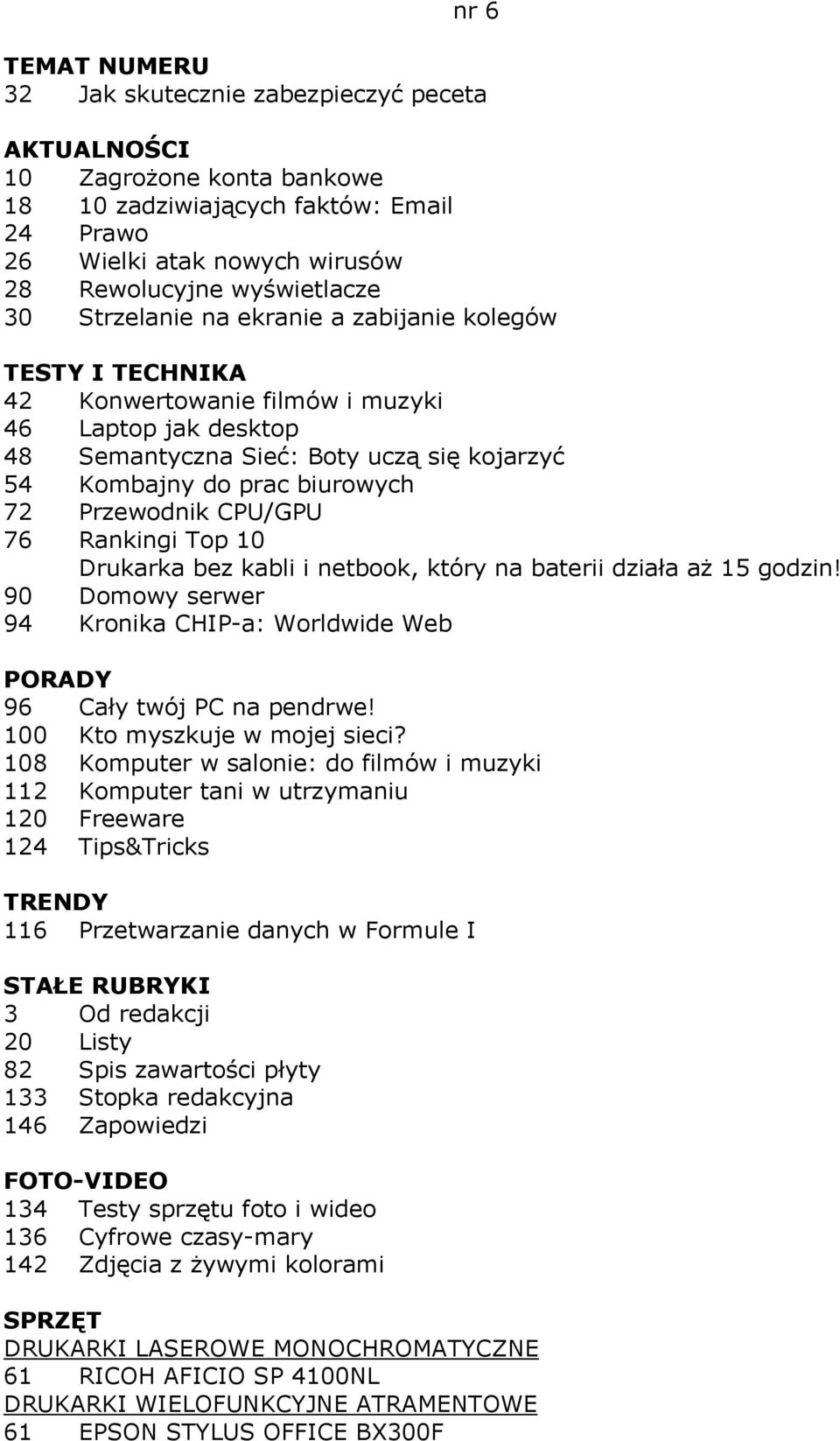 Przewodnik CPU/GPU 76 Rankingi Top 10 Drukarka bez kabli i netbook, który na baterii działa aż 15 godzin! 90 Domowy serwer 94 Kronika CHIP-a: Worldwide Web PORADY 96 Cały twój PC na pendrwe!