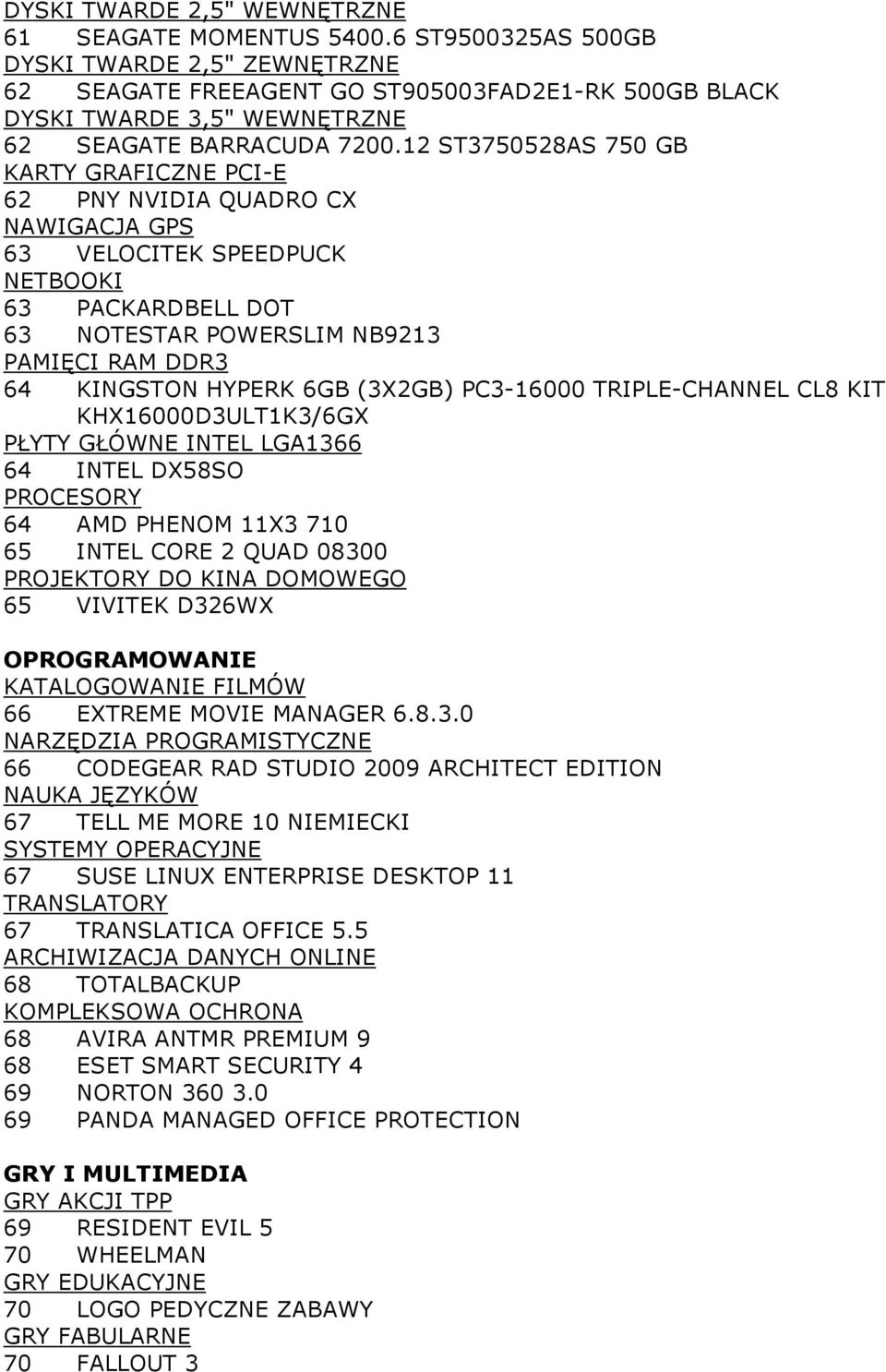 12 ST3750528AS 750 GB KARTY GRAFICZNE PCI-E 62 PNY NVIDIA QUADRO CX NAWIGACJA GPS 63 VELOCITEK SPEEDPUCK NETBOOKI 63 PACKARDBELL DOT 63 NOTESTAR POWERSLIM NB9213 PAMIĘCI RAM DDR3 64 KINGSTON HYPERK