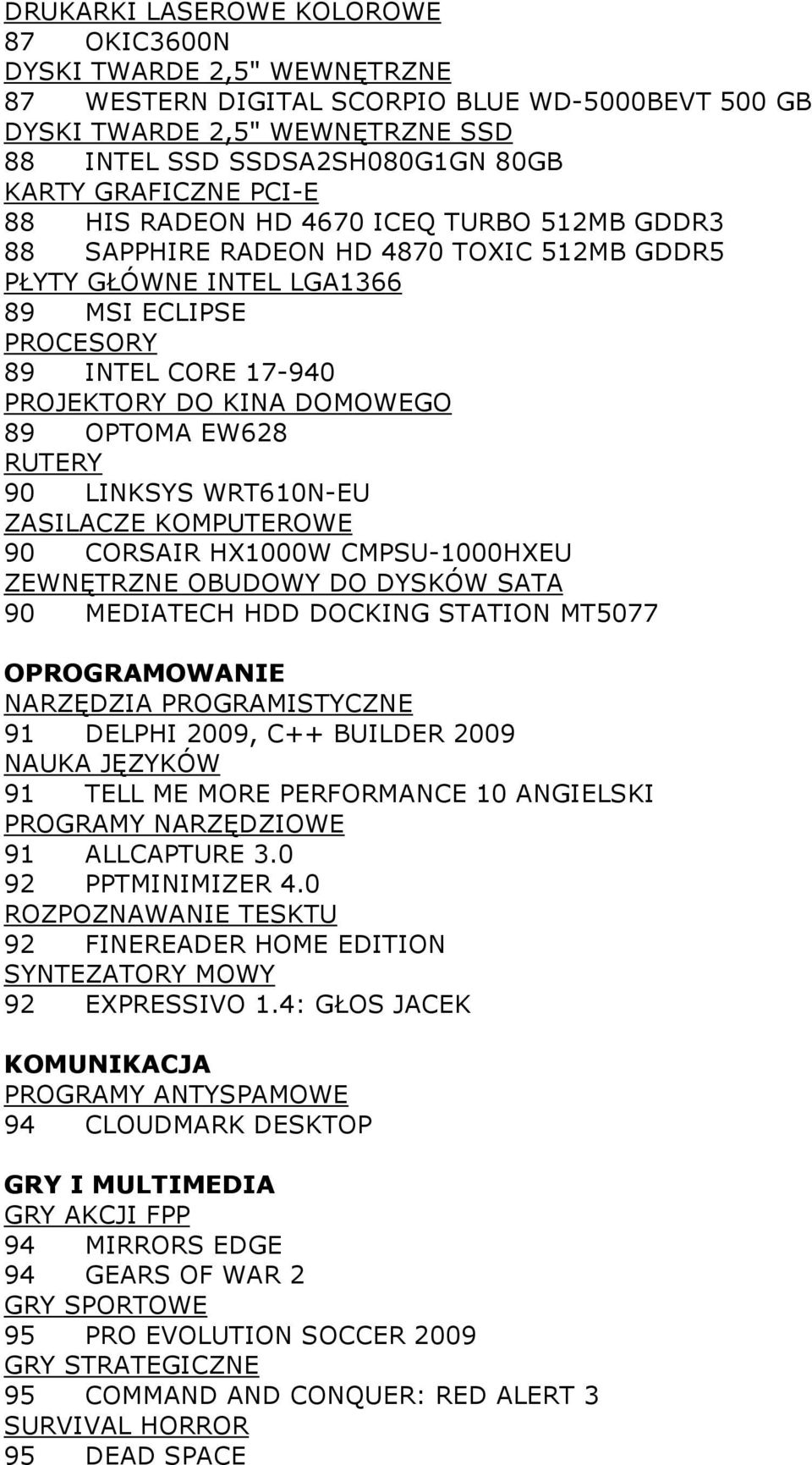 DOMOWEGO 89 OPTOMA EW628 RUTERY 90 LINKSYS WRT610N-EU ZASILACZE KOMPUTEROWE 90 CORSAIR HX1000W CMPSU-1000HXEU ZEWNĘTRZNE OBUDOWY DO DYSKÓW SATA 90 MEDIATECH HDD DOCKING STATION MT5077 OPROGRAMOWANIE