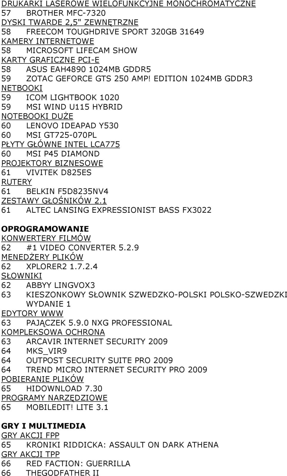 EDITION 1024MB GDDR3 NETBOOKI 59 ICOM LIGHTBOOK 1020 59 MSI WIND U115 HYBRID NOTEBOOKI DUŻE 60 LENOVO IDEAPAD Y530 60 MSI GT725-070PL PŁYTY GŁÓWNE INTEL LCA775 60 MSI P45 DIAMOND PROJEKTORY BIZNESOWE