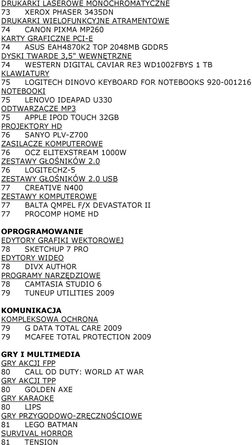 PROJEKTORY HD 76 SANYO PLV-Z700 ZASILACZE KOMPUTEROWE 76 OCZ ELITEXSTREAM 1000W ZESTAWY GŁOŚNIKÓW 2.0 76 LOGITECHZ-5 ZESTAWY GŁOŚNIKÓW 2.