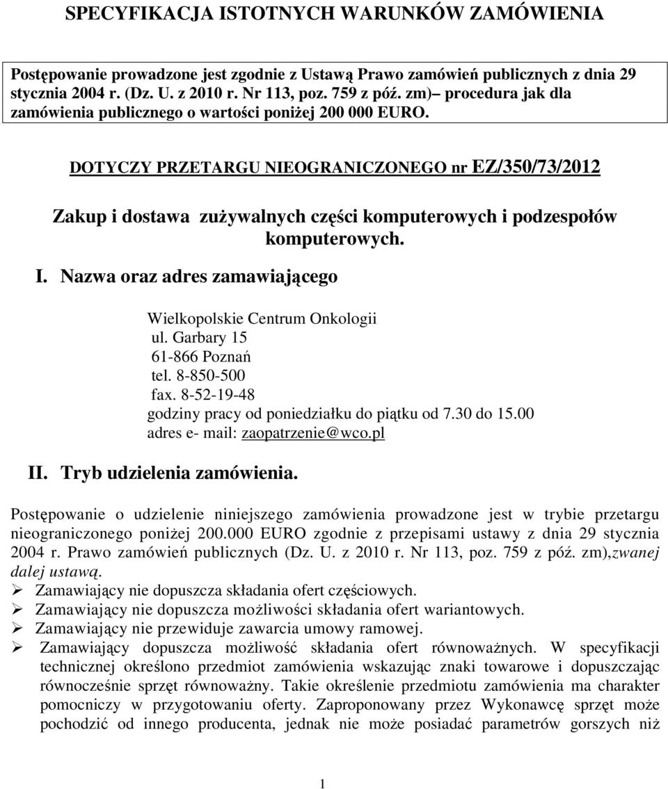 DOTYCZY PRZETARGU NIEOGRANICZONEGO nr EZ/350/73/2012 Zakup i dostawa zuŝywalnych części komputerowych i podzespołów komputerowych. I. Nazwa oraz adres zamawiającego Wielkopolskie Centrum Onkologii ul.