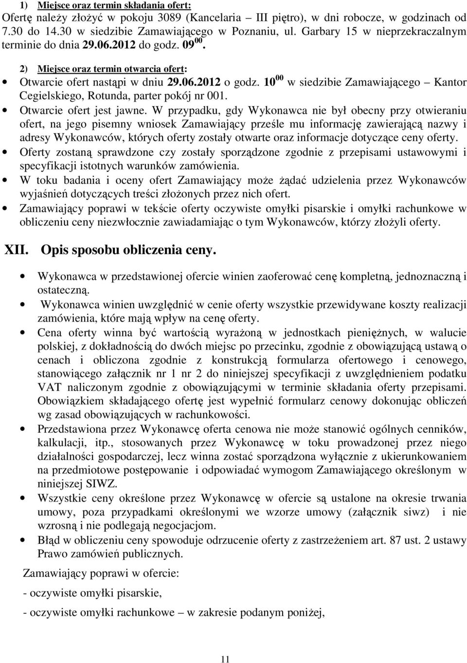 10 00 w siedzibie Zamawiającego Kantor Cegielskiego, Rotunda, parter pokój nr 001. Otwarcie ofert jest jawne.