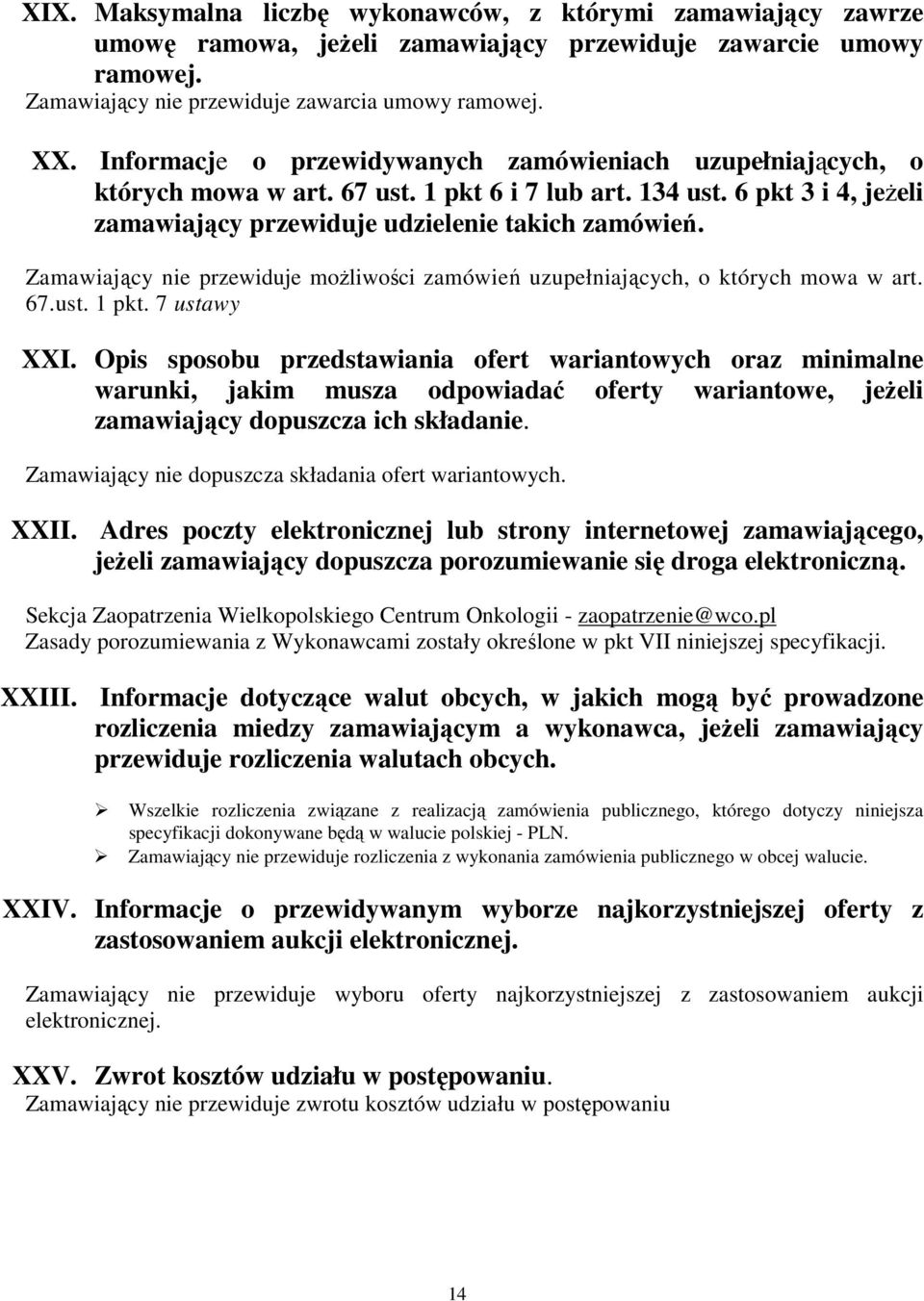 Zamawiający nie przewiduje moŝliwości zamówień uzupełniających, o których mowa w art. 67.ust. 1 pkt. 7 ustawy XXI.