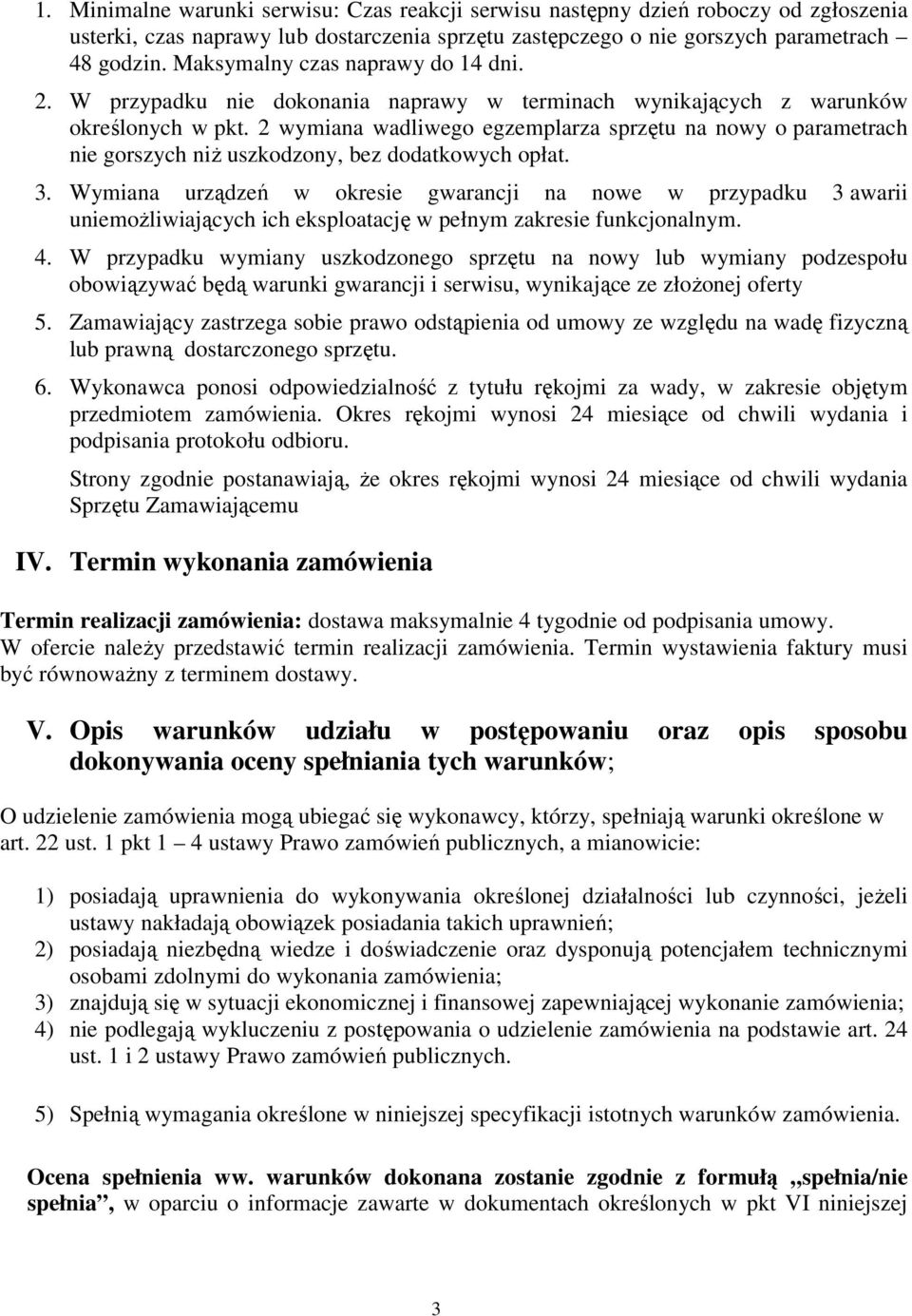 2 wymiana wadliwego egzemplarza sprzętu na nowy o parametrach nie gorszych niŝ uszkodzony, bez dodatkowych opłat. 3.