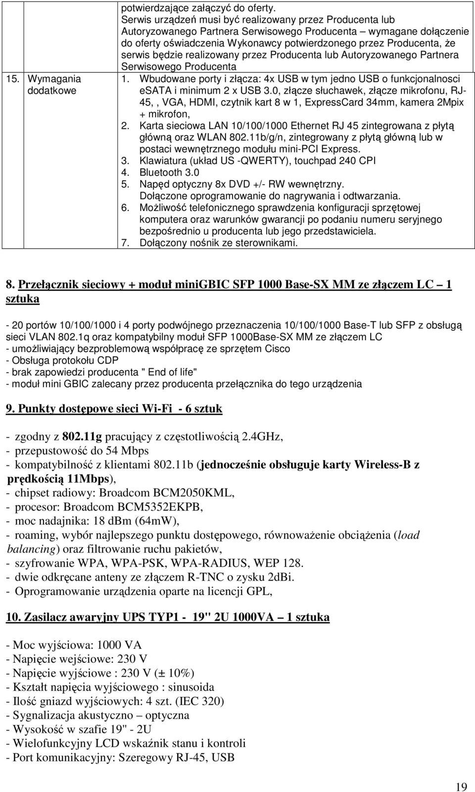 serwis będzie realizowany przez Producenta lub Autoryzowanego Partnera Serwisowego Producenta 1. Wbudowane porty i złącza: 4x USB w tym jedno USB o funkcjonalnosci esata i minimum 2 x USB 3.