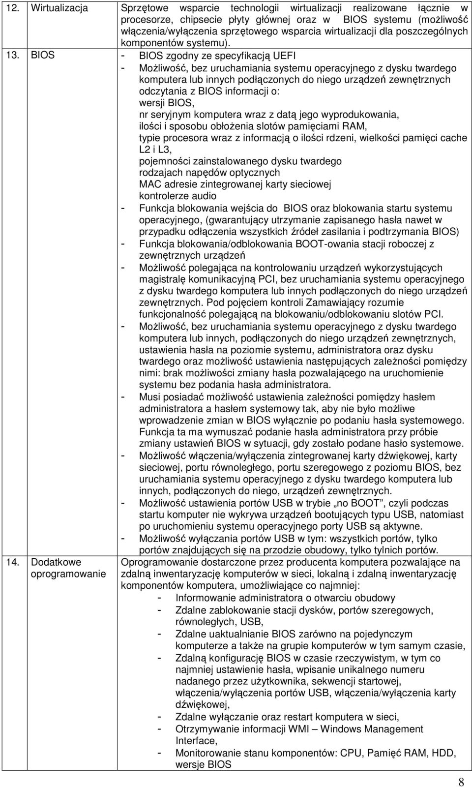 BIOS - BIOS zgodny ze specyfikacją UEFI - MoŜliwość, bez uruchamiania systemu operacyjnego z dysku twardego komputera lub innych podłączonych do niego urządzeń zewnętrznych odczytania z BIOS