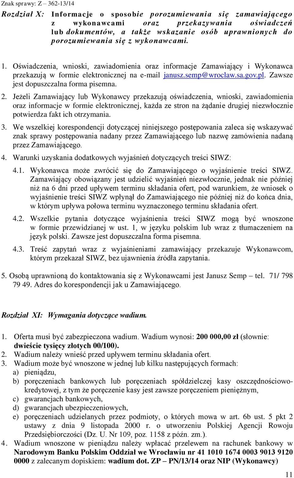 Jeżeli Zamawiający lub Wykonawcy przekazują oświadczenia, wnioski, zawiadomienia oraz informacje w formie elektronicznej, każda ze stron na żądanie drugiej niezwłocznie potwierdza fakt ich otrzymania.