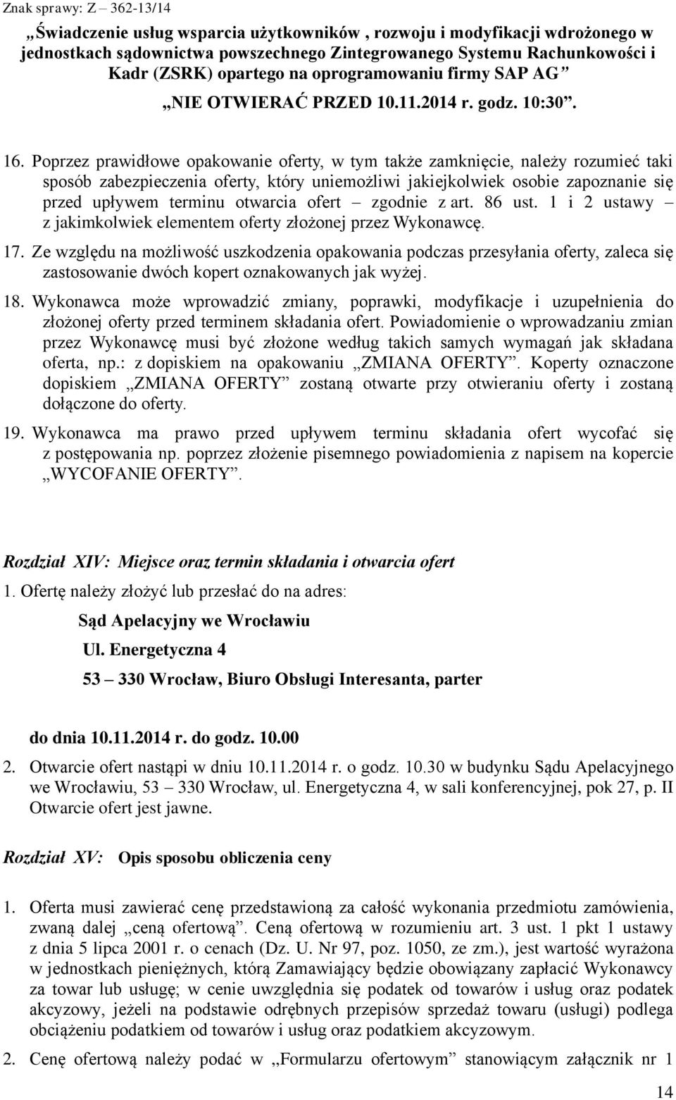 Poprzez prawidłowe opakowanie oferty, w tym także zamknięcie, należy rozumieć taki sposób zabezpieczenia oferty, który uniemożliwi jakiejkolwiek osobie zapoznanie się przed upływem terminu otwarcia