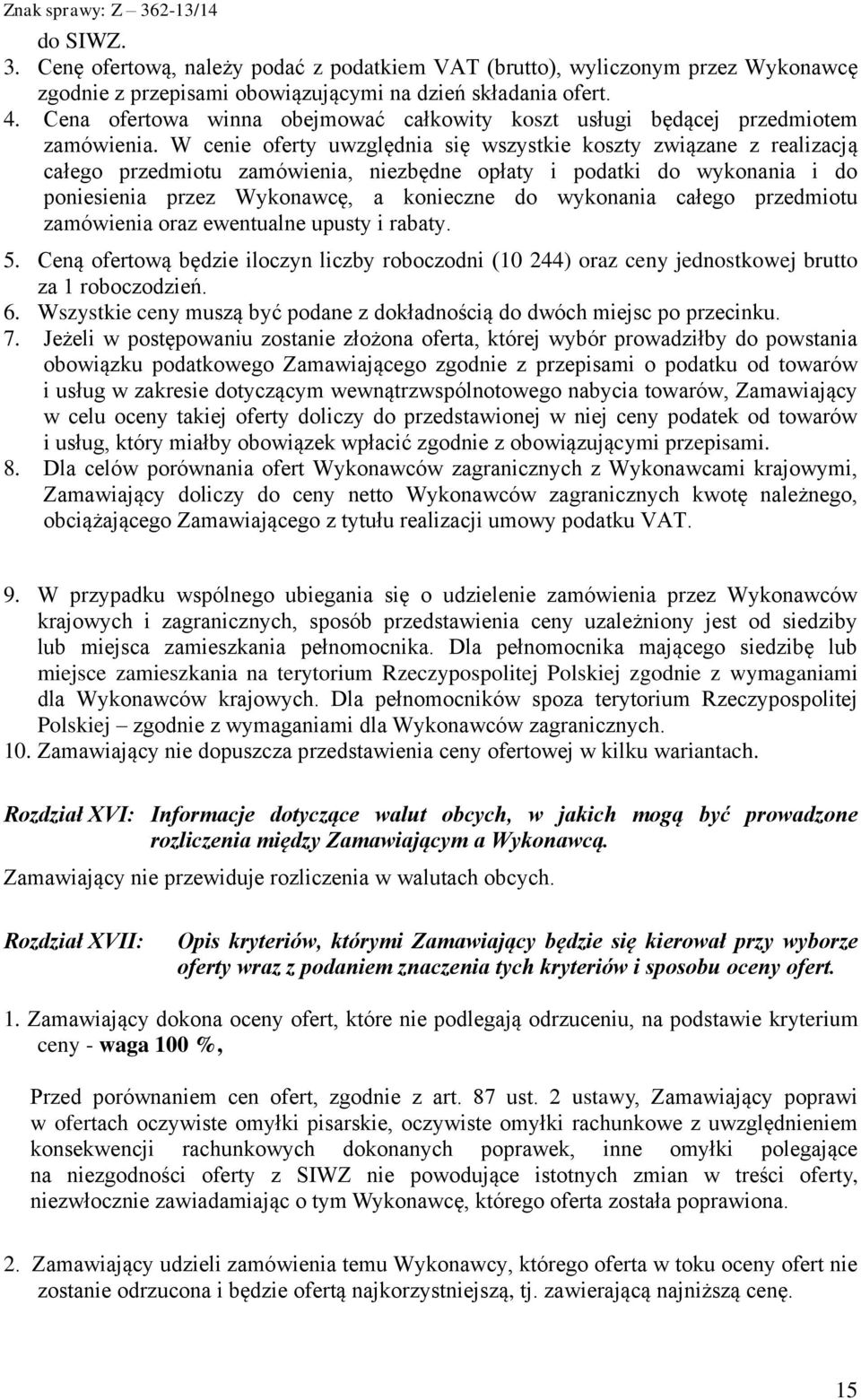 W cenie oferty uwzględnia się wszystkie koszty związane z realizacją całego przedmiotu zamówienia, niezbędne opłaty i podatki do wykonania i do poniesienia przez Wykonawcę, a konieczne do wykonania