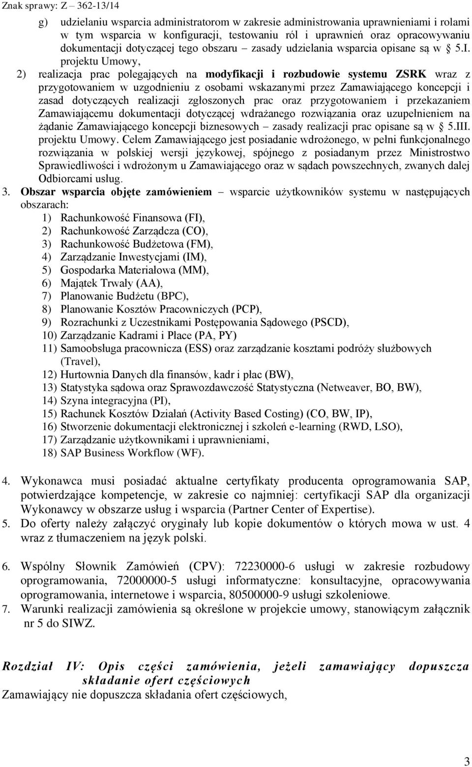 projektu Umowy, 2) realizacja prac polegających na modyfikacji i rozbudowie systemu ZSRK wraz z przygotowaniem w uzgodnieniu z osobami wskazanymi przez Zamawiającego koncepcji i zasad dotyczących