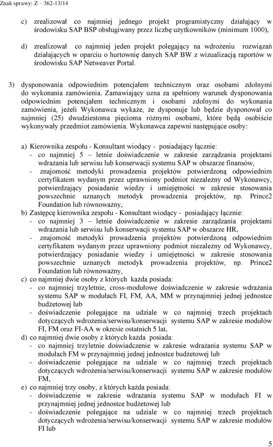 3) dysponowania odpowiednim potencjałem technicznym oraz osobami zdolnymi do wykonania zamówienia.