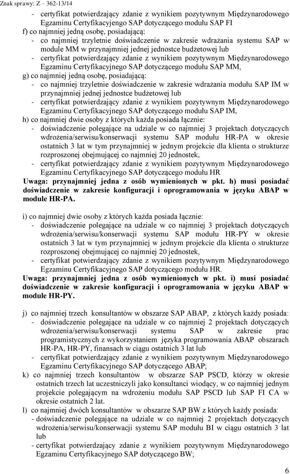 Certyfikacyjnego SAP dotyczącego modułu SAP MM, g) co najmniej jedną osobę, posiadającą: - co najmniej trzyletnie doświadczenie w zakresie wdrażania modułu SAP IM w przynajmniej jednej jednostce