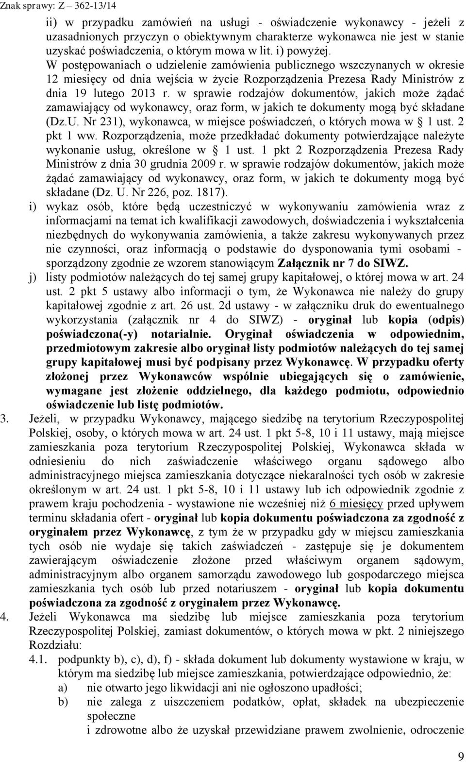 w sprawie rodzajów dokumentów, jakich może żądać zamawiający od wykonawcy, oraz form, w jakich te dokumenty mogą być składane (Dz.U. Nr 231), wykonawca, w miejsce poświadczeń, o których mowa w 1 ust.