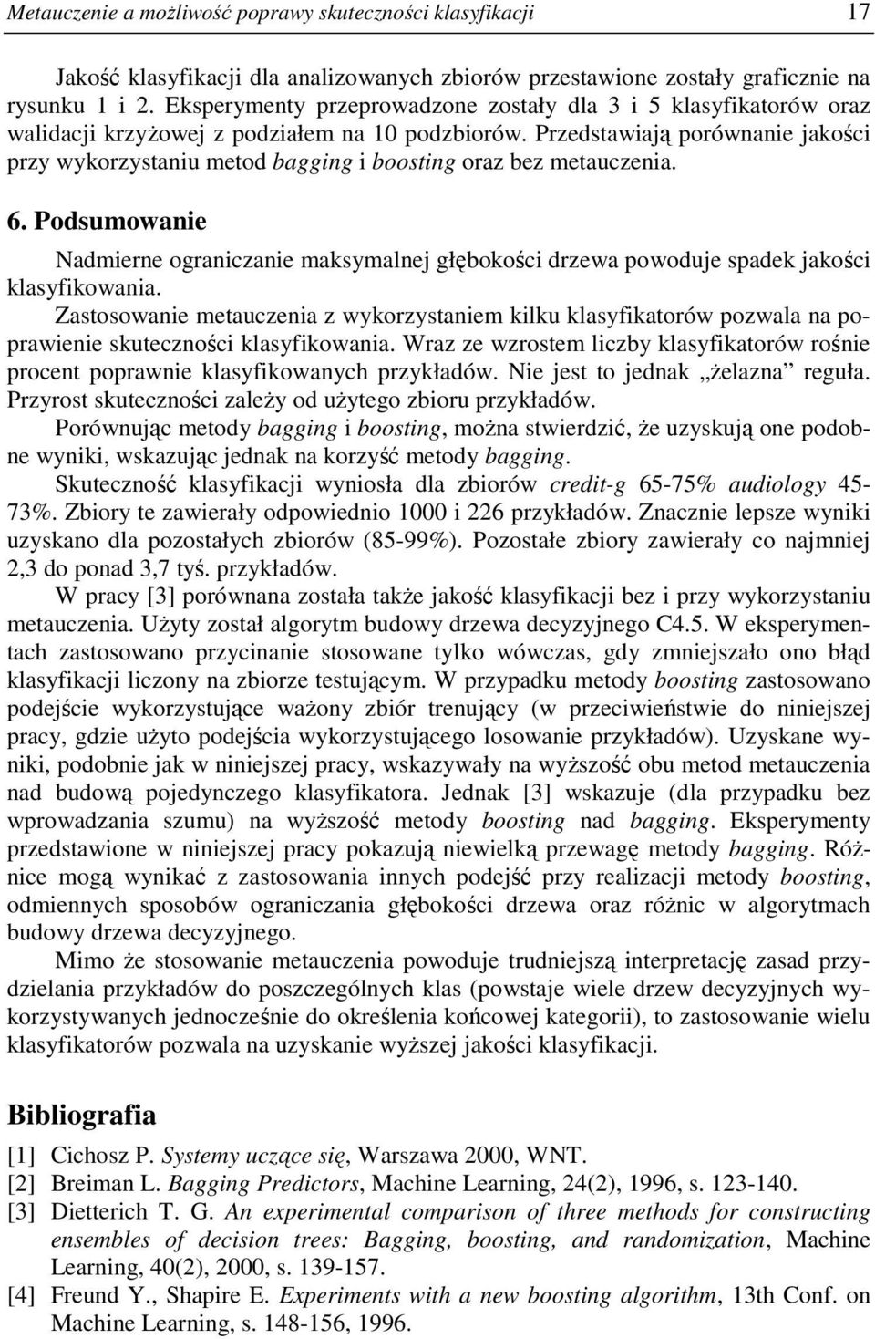 Przedstawiają porównanie jakości przy wykorzystaniu metod bagging i boosting oraz bez metauczenia. 6.