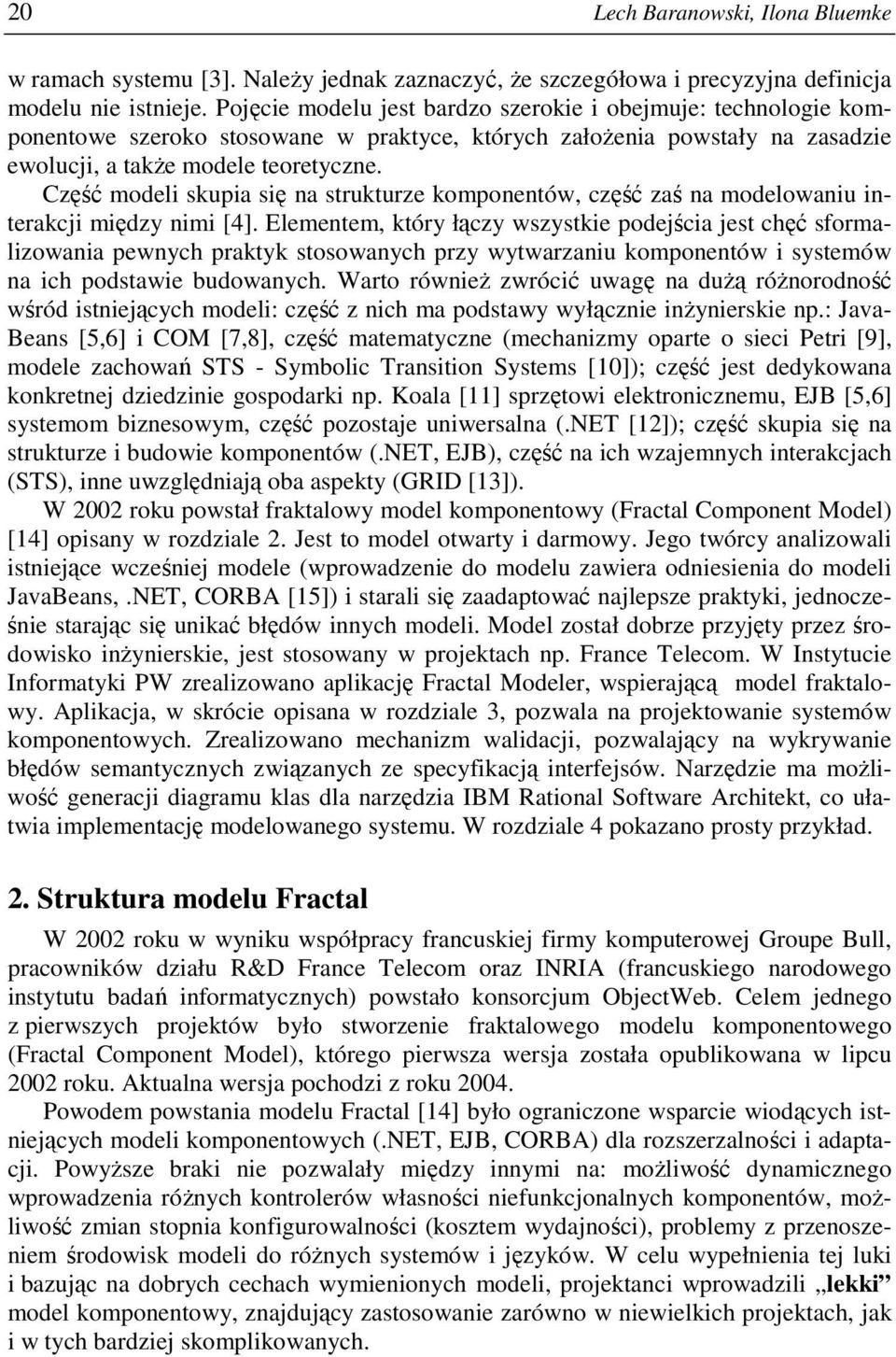 Część modeli skupia się na strukturze komponentów, część zaś na modelowaniu interakcji między nimi [4].