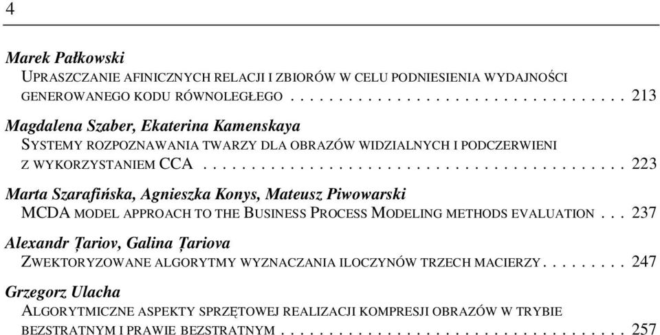 ........................................... 223 Marta Szarafińska, Agnieszka Konys, Mateusz Piwowarski MCDA MODEL APPROACH TO THE BUSINESS PROCESS MODELING METHODS EVALUATION.