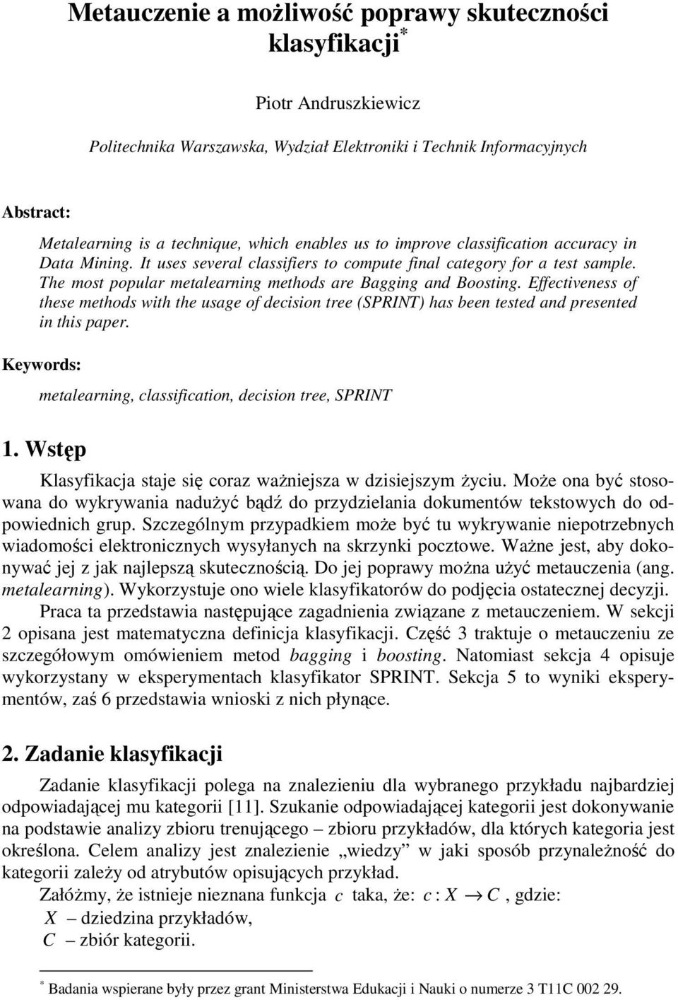 Effectiveness of these methods with the usage of decision tree (SPRINT) has been tested and presented in this paper. Keywords: metalearning, classification, decision tree, SPRINT 1.