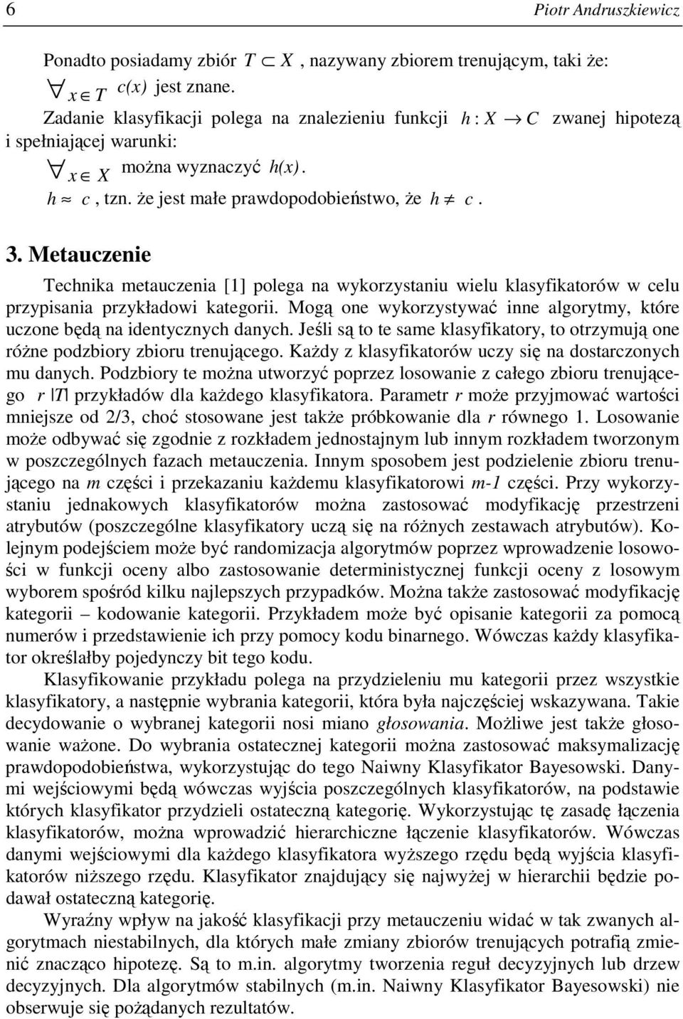 Metauczenie Technika metauczenia [1] polega na wykorzystaniu wielu klasyfikatorów w celu przypisania przykładowi kategorii.