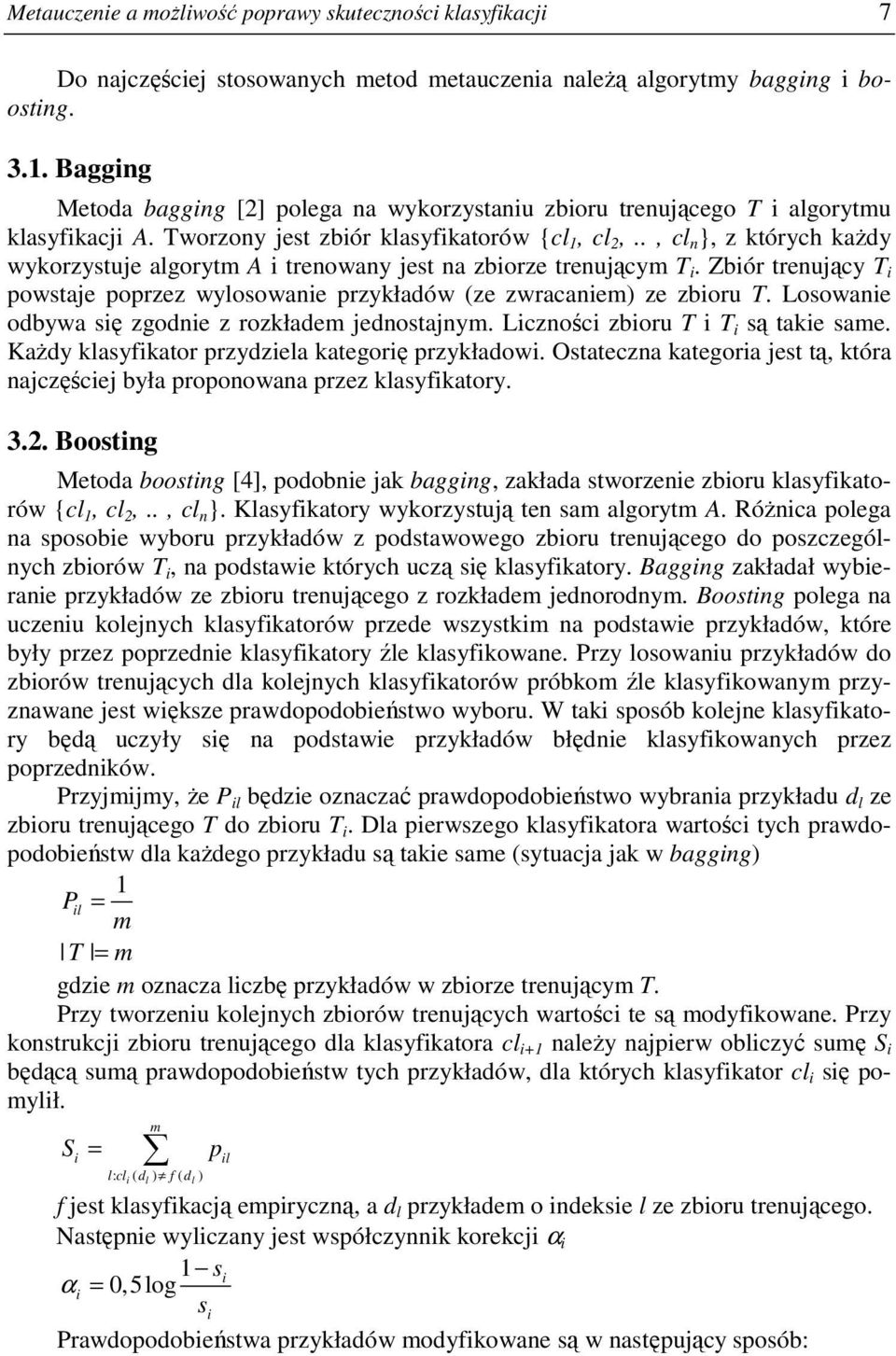 ., cl n }, z których kaŝdy wykorzystuje algorytm A i trenowany jest na zbiorze trenującym T i. Zbiór trenujący T i powstaje poprzez wylosowanie przykładów (ze zwracaniem) ze zbioru T.