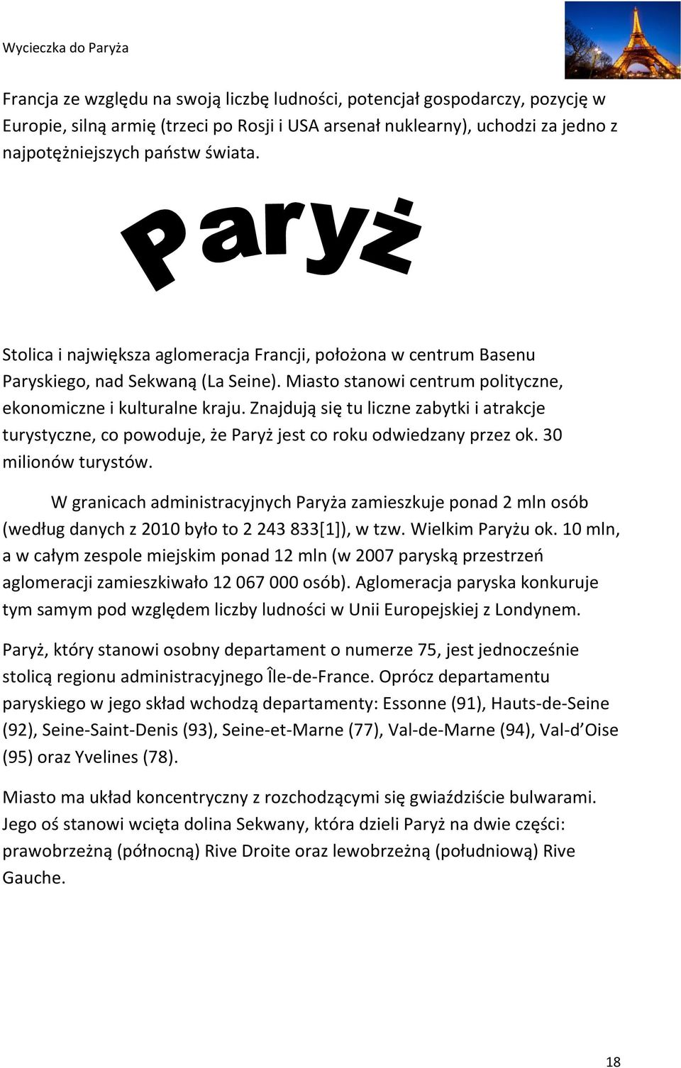 Znajdują się tu liczne zabytki i atrakcje turystyczne, co powoduje, że Paryż jest co roku odwiedzany przez ok. 30 milionów turystów.