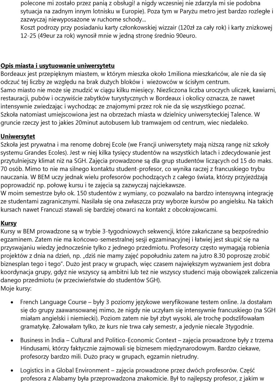 .. Koszt podrozy przy posiadaniu karty członkowskiej wizzair (120zł za cały rok) i karty znizkowej 12-25 (49eur za rok) wynosił mnie w jedną stronę średnio 90euro.