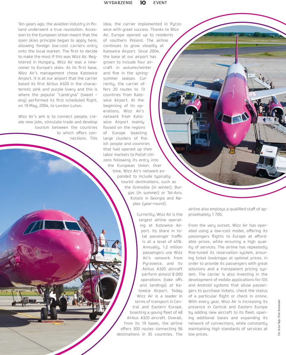 The first to decide to make the most if this was Wizz Air. Registered in Hungary, Wizz Air was a newcomer to Europe s skies. As its first base, Wizz Air s management chose Katowice Airport.