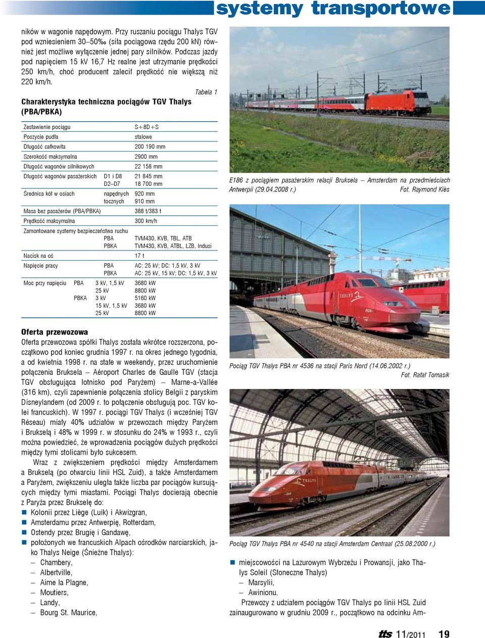 Tabela 1 Charakterystyka techniczna pociągów TGV Thalys (PBA/PBKA) Zestawienie pociągu S+8D+S Poszycie pudła stalowe Długość całkowita 200 190 mm Szerokość maksymalna 2900 mm Długość wagonów