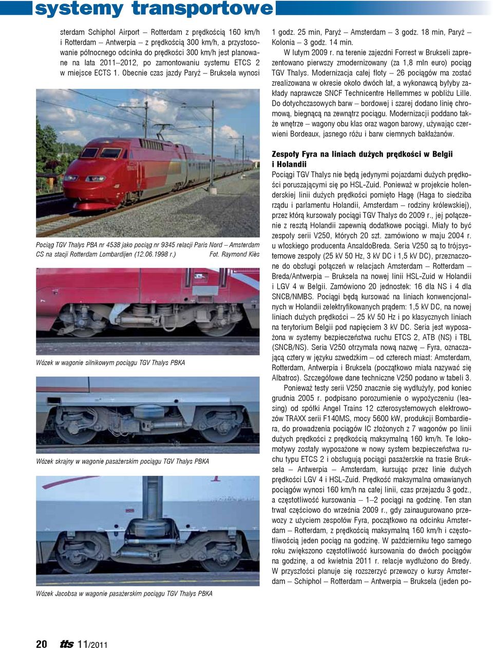 Obecnie czas jazdy Paryż Bruksela wynosi Pociąg TGV Thalys PBA nr 4538 jako pociąg nr 9345 relacji Paris Nord Amsterdam CS na stacji Rotterdam Lombardijen (12.06.1998 r.) Fot.