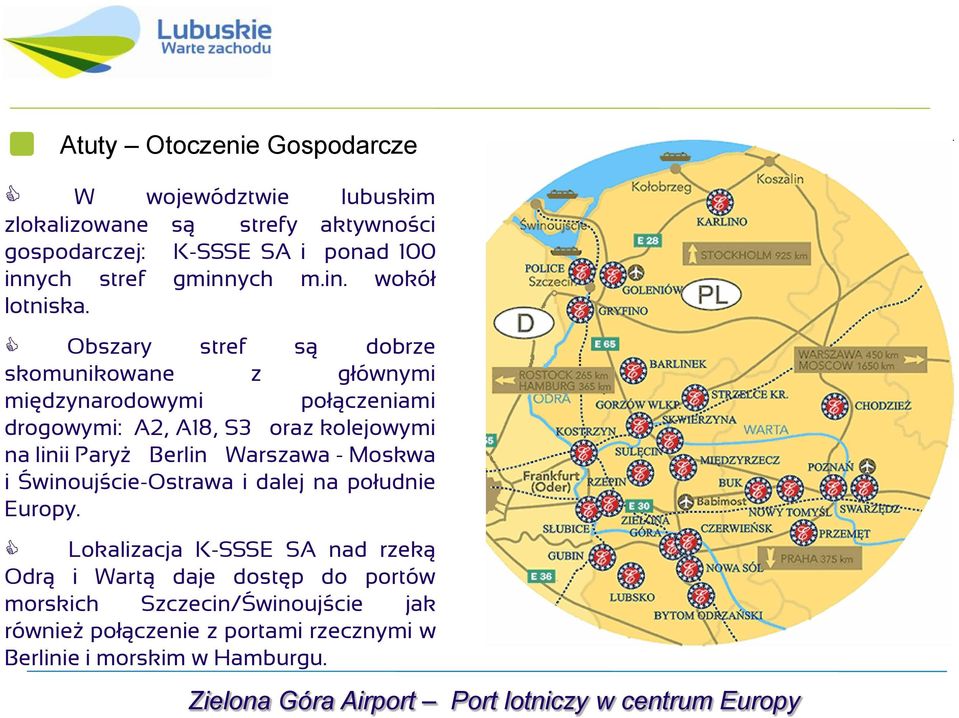 Obszary stref są dobrze skomunikowane z głównymi międzynarodowymi połączeniami drogowymi: A2, A18, S3 oraz kolejowymi na linii Paryż