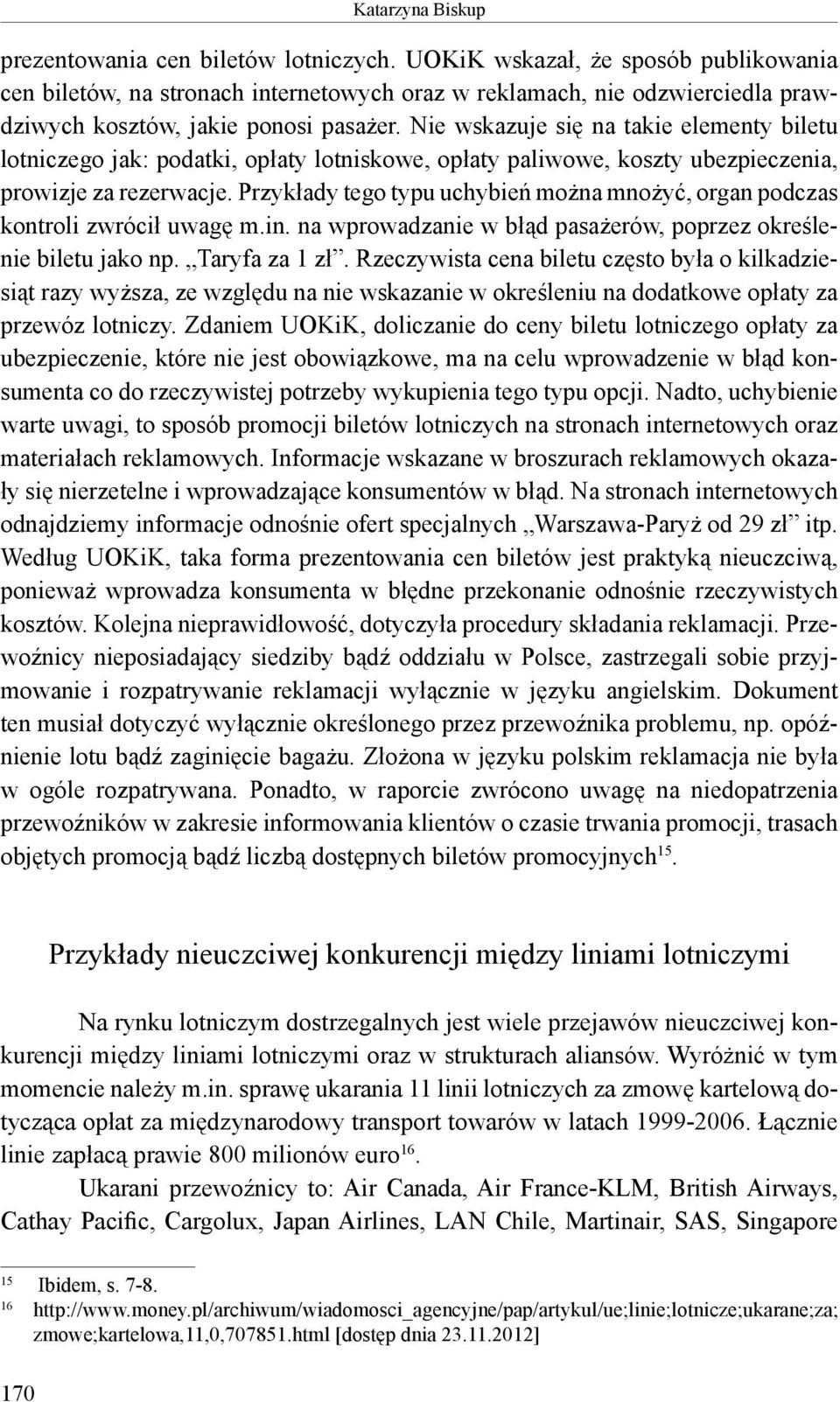 Nie wskazuje się na takie elementy biletu lotniczego jak: podatki, opłaty lotniskowe, opłaty paliwowe, koszty ubezpieczenia, prowizje za rezerwacje.