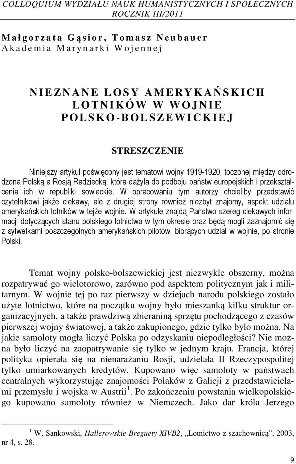 Rosją Radziecką, która dążyła do podboju państw europejskich i przekształcenia ich w republiki sowieckie.