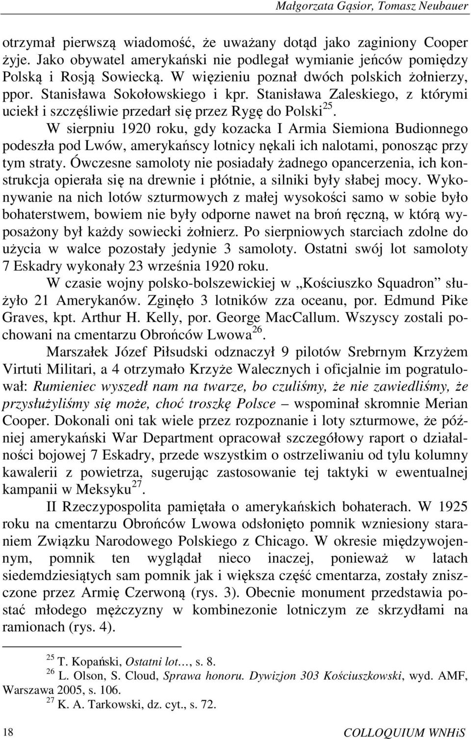 W sierpniu 1920 roku, gdy kozacka I Armia Siemiona Budionnego podeszła pod Lwów, amerykańscy lotnicy nękali ich nalotami, ponosząc przy tym straty.