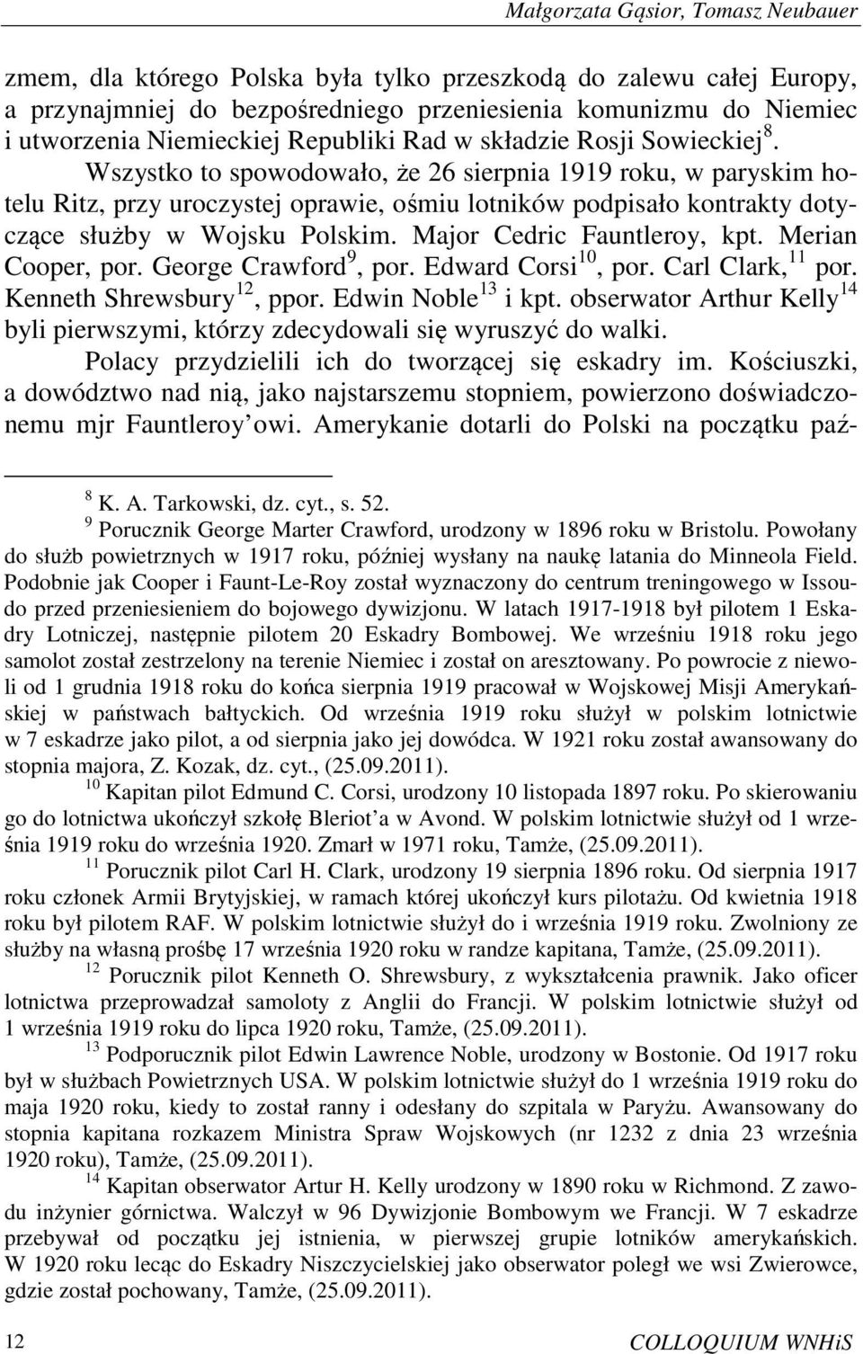 Wszystko to spowodowało, że 26 sierpnia 1919 roku, w paryskim hotelu Ritz, przy uroczystej oprawie, ośmiu lotników podpisało kontrakty dotyczące służby w Wojsku Polskim. Major Cedric Fauntleroy, kpt.