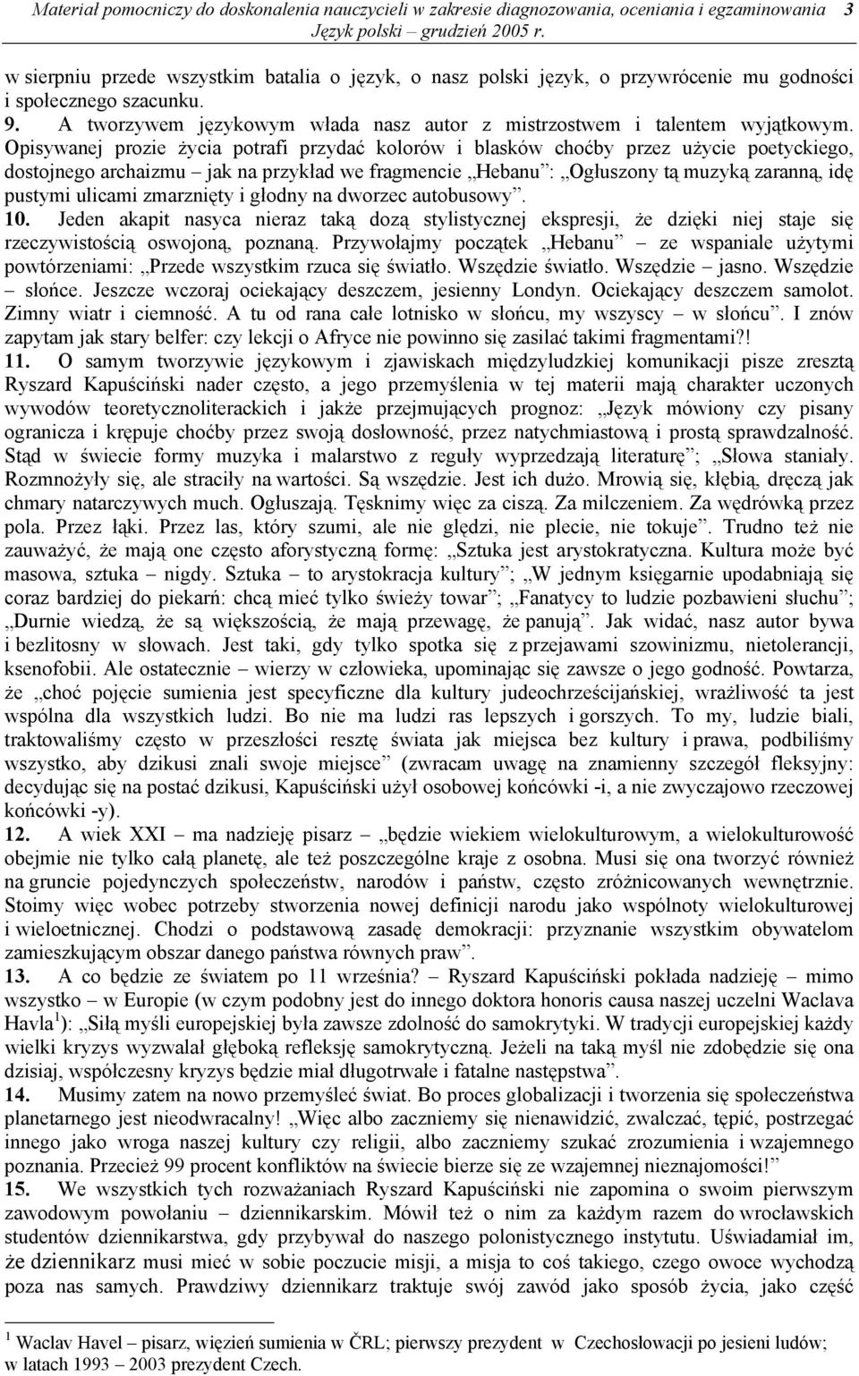 Opisywanej prozie życia potrafi przydać kolorów i blasków choćby przez użycie poetyckiego, dostojnego archaizmu jak na przykład we fragmencie Hebanu : Ogłuszony tą muzyką zaranną, idę pustymi ulicami