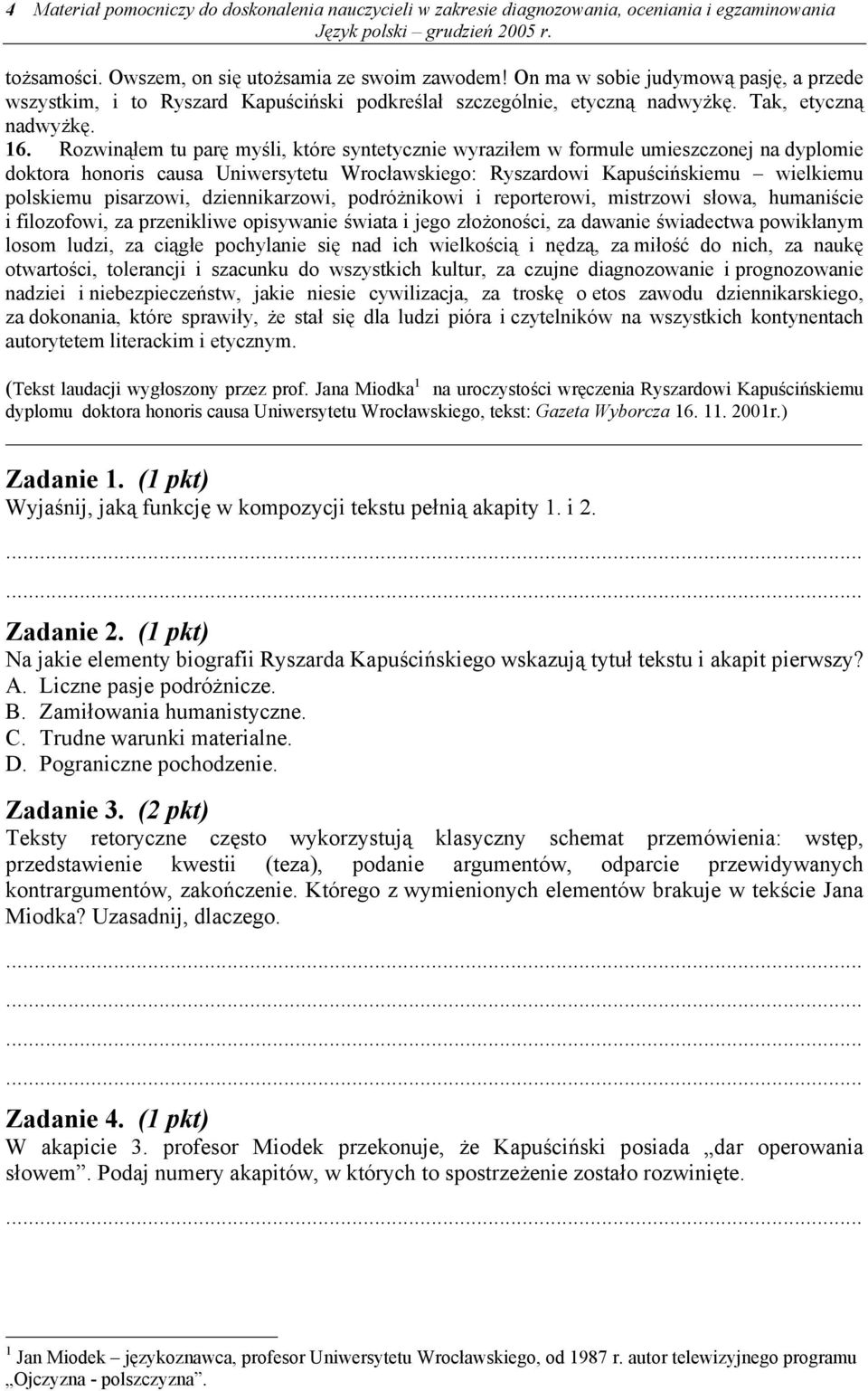 Rozwinąłem tu parę myśli, które syntetycznie wyraziłem w formule umieszczonej na dyplomie doktora honoris causa Uniwersytetu Wrocławskiego: Ryszardowi Kapuścińskiemu wielkiemu polskiemu pisarzowi,