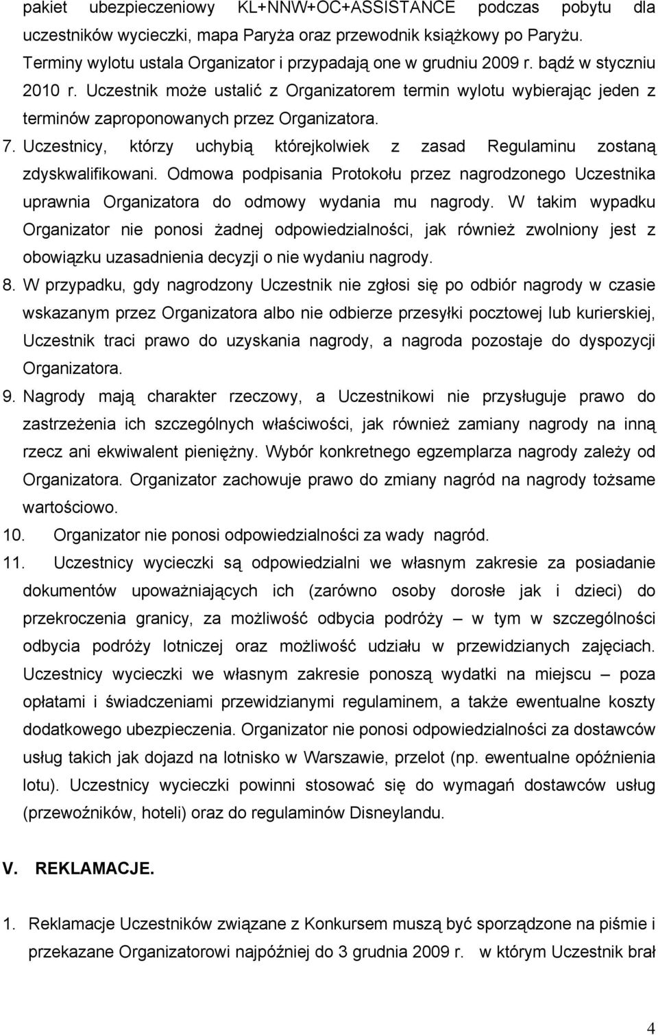 Uczestnik może ustalić z Organizatorem termin wylotu wybierając jeden z terminów zaproponowanych przez Organizatora. 7.